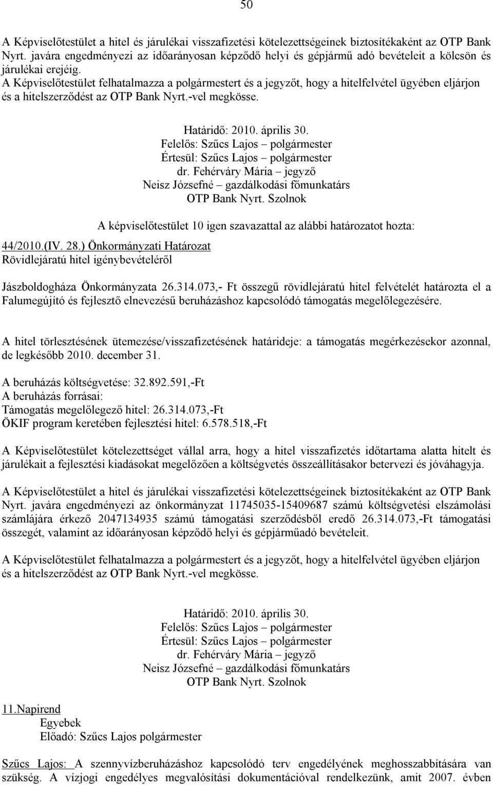 A Képviselőtestület felhatalmazza a polgármestert és a jegyzőt, hogy a hitelfelvétel ügyében eljárjon és a hitelszerződést az OTP Bank Nyrt.-vel megkösse. Határidő: 2010. április 30.