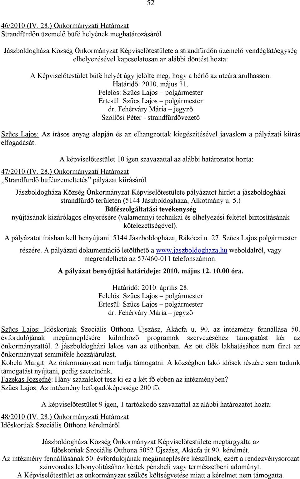 kapcsolatosan az alábbi döntést hozta: A Képviselőtestület büfé helyét úgy jelölte meg, hogy a bérlő az utcára árulhasson. Határidő: 2010. május 31.