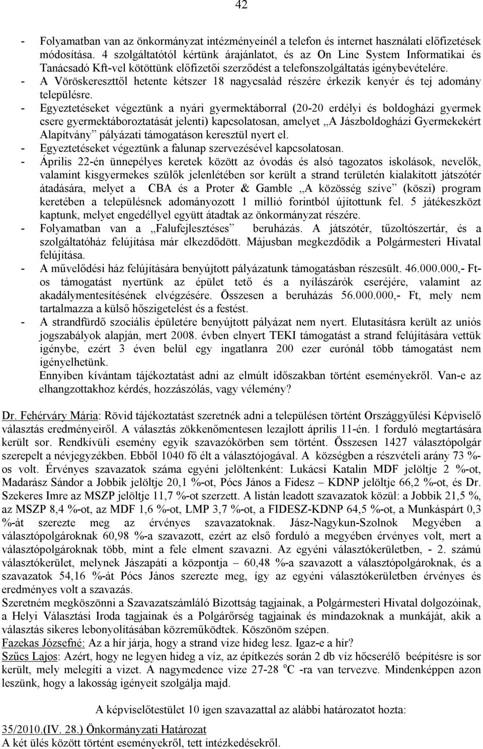 - A Vöröskereszttől hetente kétszer 18 nagycsalád részére érkezik kenyér és tej adomány településre.