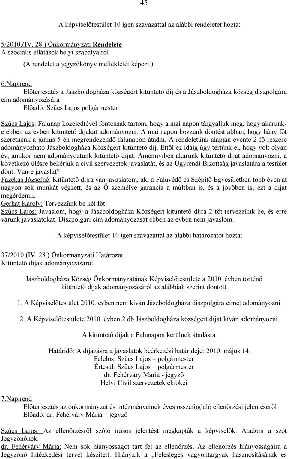 tárgyaljuk meg, hogy akarunke ebben az évben kitüntető díjakat adományozni. A mai napon hozzunk döntést abban, hogy hány főt szeretnénk a június 5-én megrendezendő falunapon átadni.