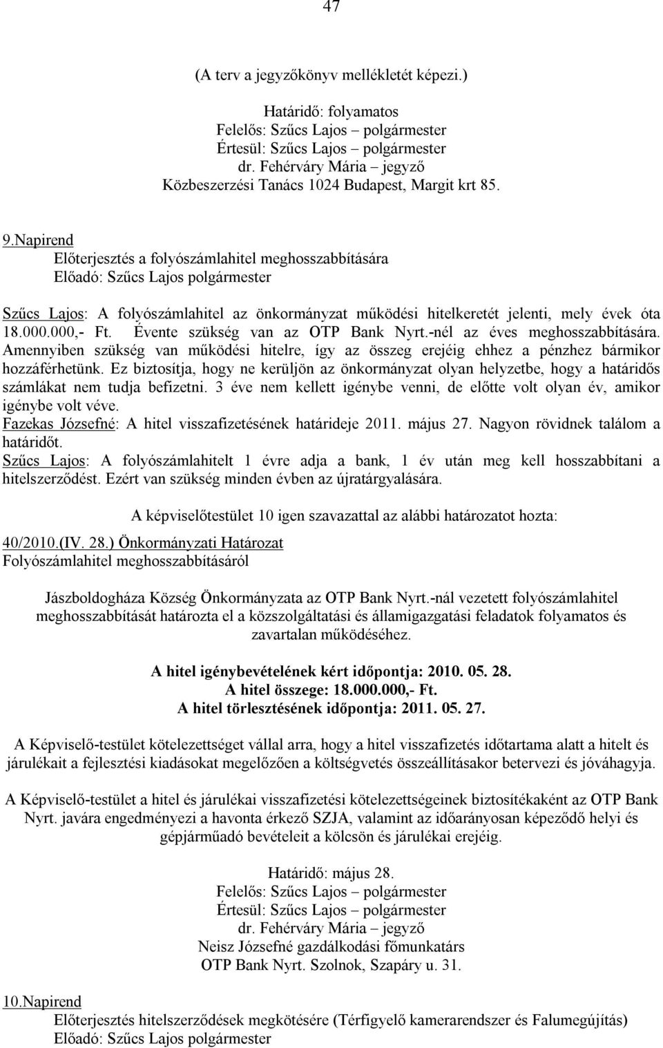 Évente szükség van az OTP Bank Nyrt.-nél az éves meghosszabbítására. Amennyiben szükség van működési hitelre, így az összeg erejéig ehhez a pénzhez bármikor hozzáférhetünk.