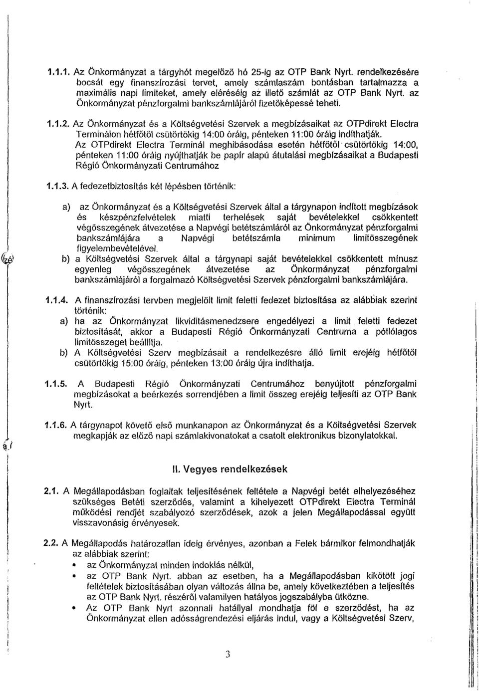 Az Önkormányzat és a Költségvetési Szervek a megbízásaikat az OTPdirekt Electra Terminálon hétfőtől csütörtökig 14:00 óráig, pénteken 11:00 óráig indíthatják, Az OTPdirekt Electra Terminál