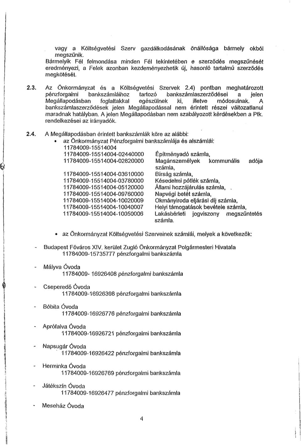 Az Önkormányzat és a Költségvetési Szervek 2.4) pontban meghatározott pénzforgalmi bankszámláihoz tartozó bankszámlaszerződései a jelen Megállapodásban foglaltakkal egészülnek ki, illetve módosulnak.