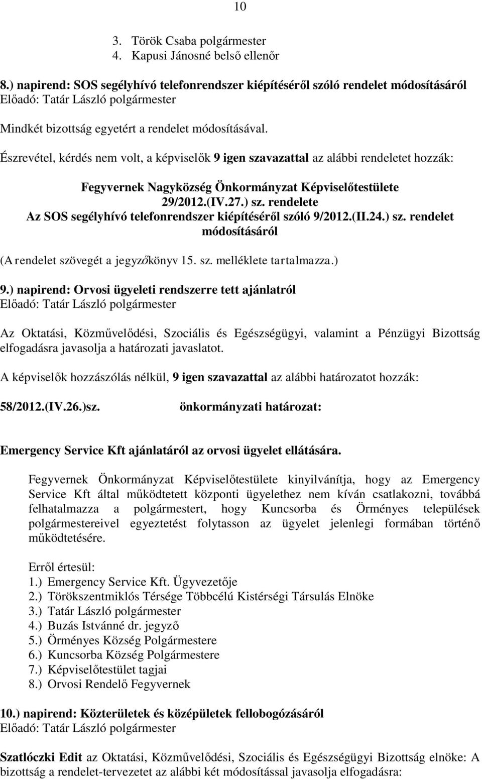 Észrevétel, kérdés nem volt, a képviselők 9 igen szavazattal az alábbi rendeletet hozzák: Fegyvernek Nagyközség Önkormányzat Képviselőtestülete 29/2012.(IV.27.) sz.