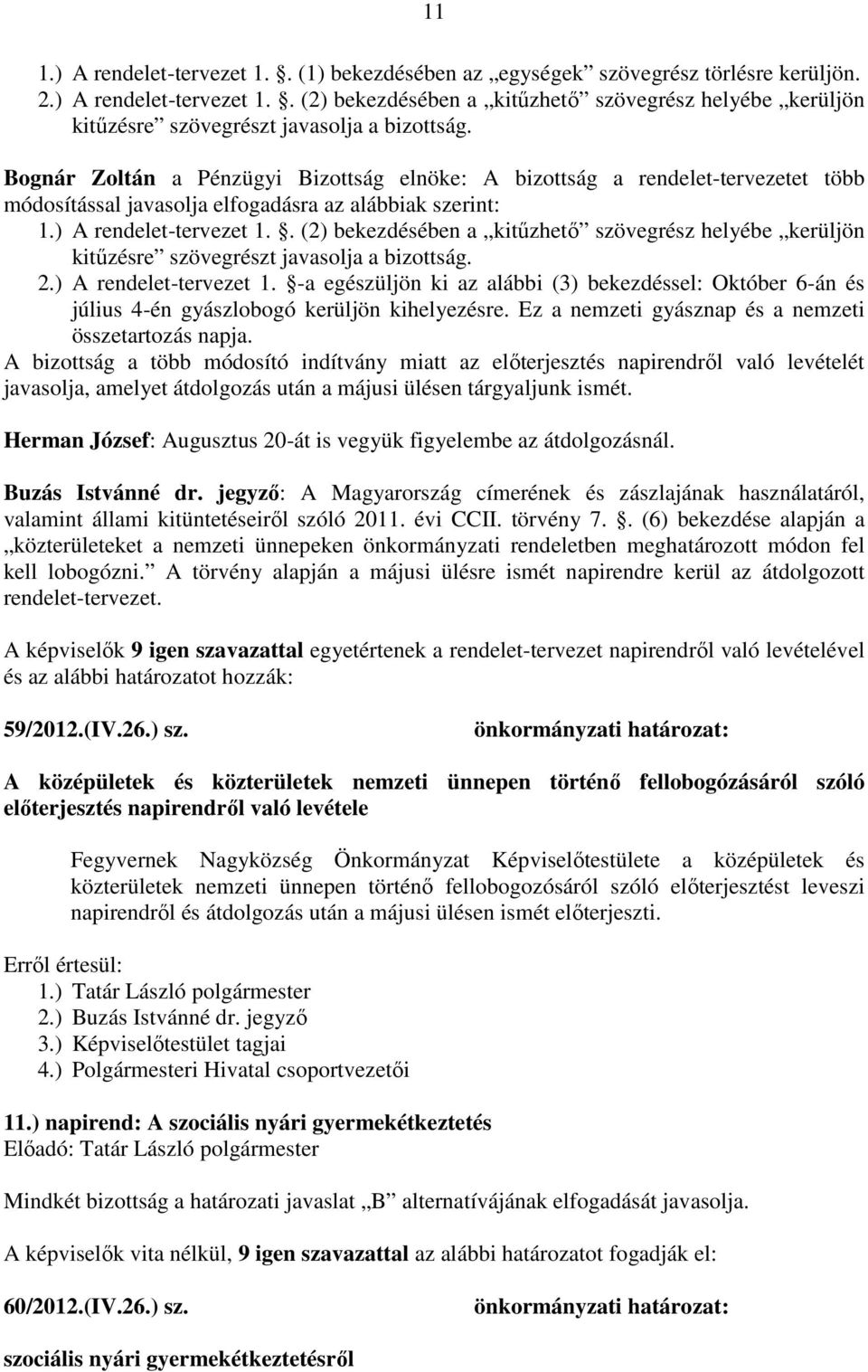 . (2) bekezdésében a kitűzhető szövegrész helyébe kerüljön kitűzésre szövegrészt javasolja a bizottság. 2.) A rendelet-tervezet 1.