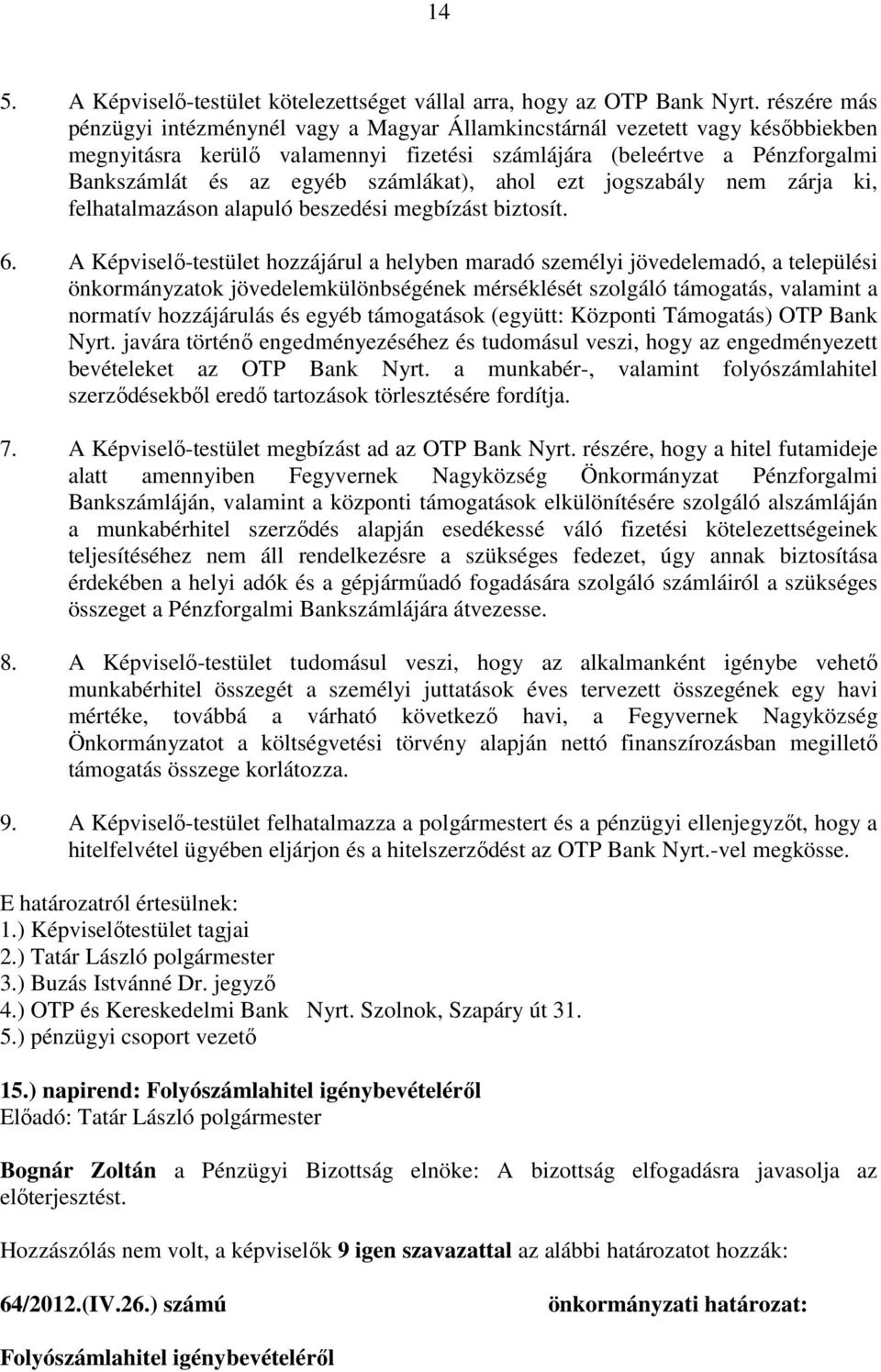 számlákat), ahol ezt jogszabály nem zárja ki, felhatalmazáson alapuló beszedési megbízást biztosít. 6.