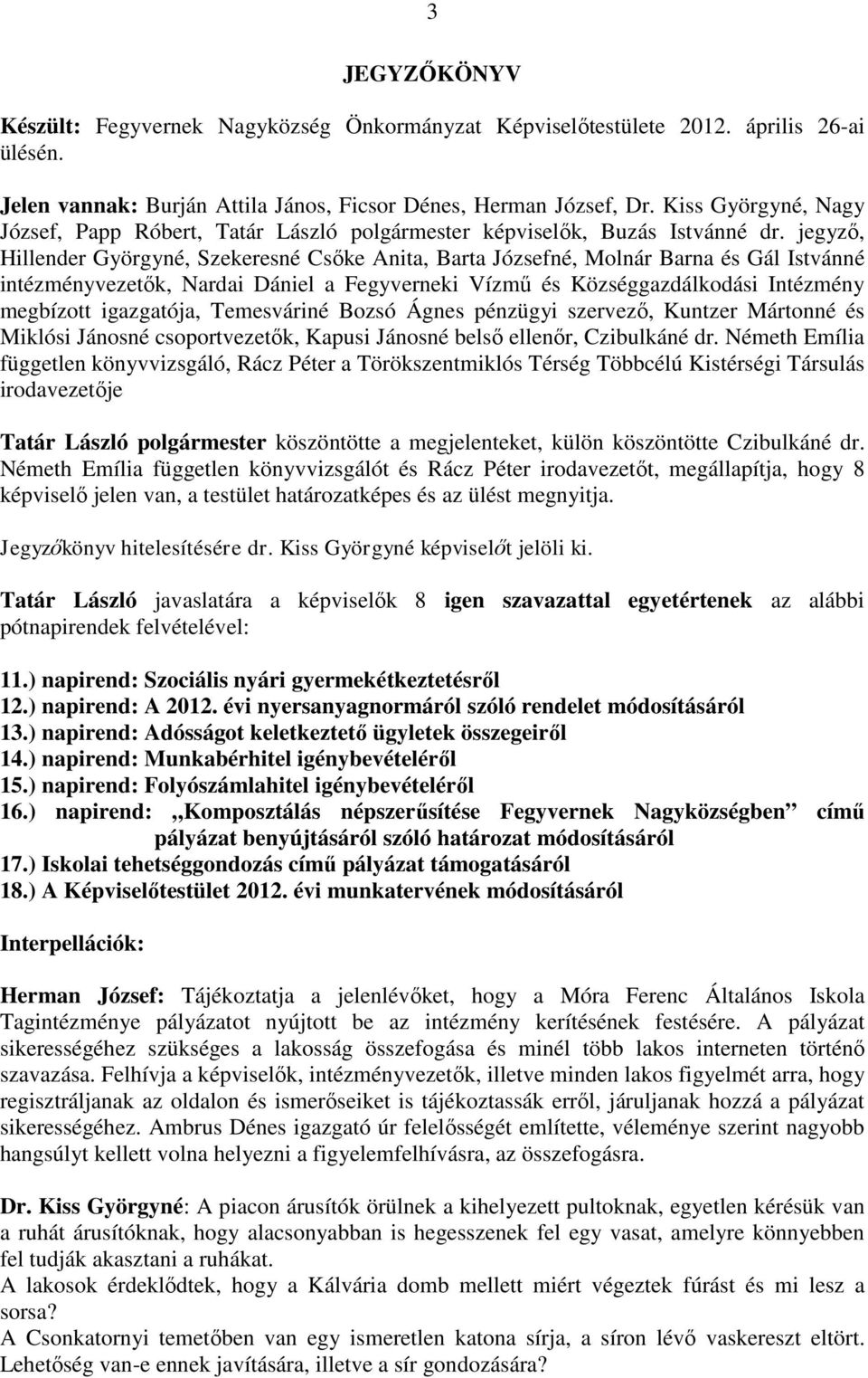 jegyző, Hillender Györgyné, Szekeresné Csőke Anita, Barta Józsefné, Molnár Barna és Gál Istvánné intézményvezetők, Nardai Dániel a Fegyverneki Vízmű és Községgazdálkodási Intézmény megbízott