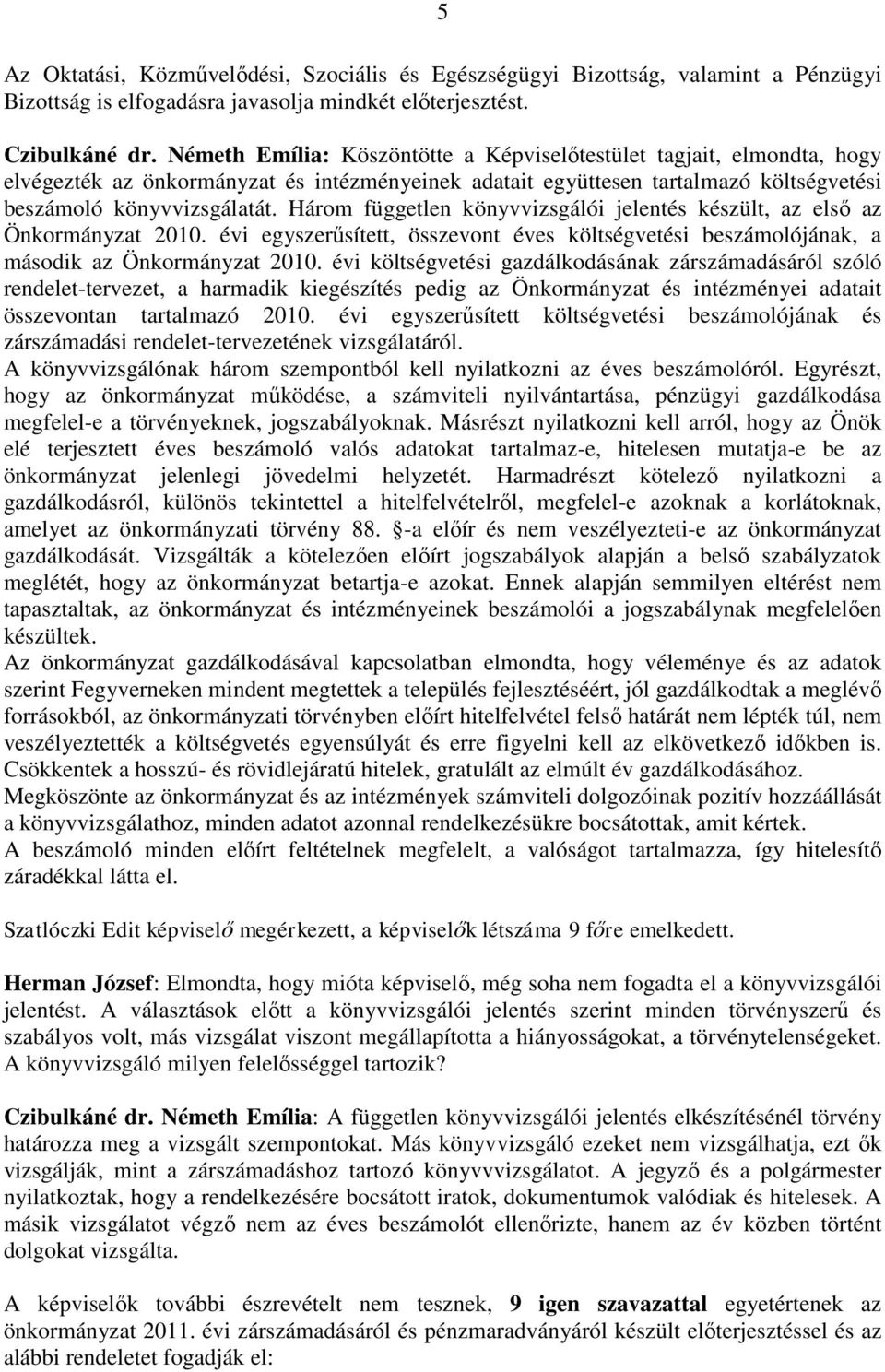 Három független könyvvizsgálói jelentés készült, az első az Önkormányzat 2010. évi egyszerűsített, összevont éves költségvetési beszámolójának, a második az Önkormányzat 2010.