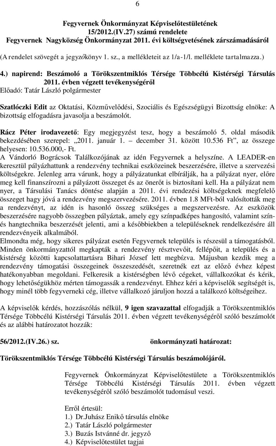 évben végzett tevékenységéről Szatlóczki Edit az Oktatási, Közművelődési, Szociális és Egészségügyi Bizottság elnöke: A bizottság elfogadásra javasolja a beszámolót.