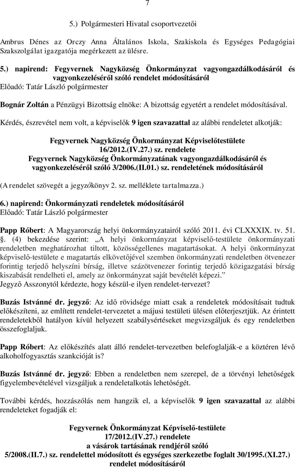 Kérdés, észrevétel nem volt, a képviselők 9 igen szavazattal az alábbi rendeletet alkotják: Fegyvernek Nagyközség Önkormányzat Képviselőtestülete 16/2012.(IV.27.) sz.