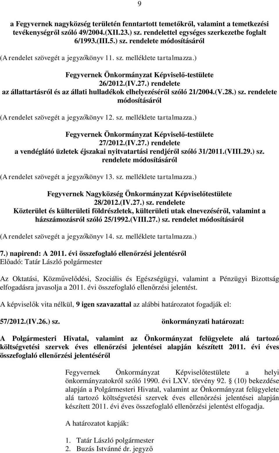 rendelete módosításáról (A rendelet szövegét a jegyzőkönyv 12. sz. melléklete tartalmazza.) 27/2012.(IV.27.) rendelete a vendéglátó üzletek éjszakai nyitvatartási rendjéről szóló 31/2011.(VIII.29.