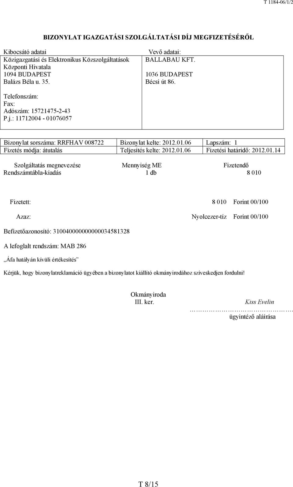 01.06 Fizetési határidő: 2012.01.14 Szolgáltatás megnevezése Mennyiség ME Fizetendő Rendszámtábla-kiadás 1 db 8 010 Fizetett: 8 010 Forint 00/100 Azaz: Nyolcezer-tíz Forint 00/100 Befizetőazonosító: