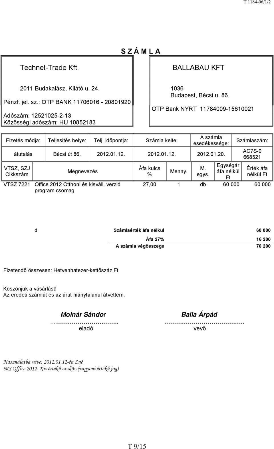 időpontja: Számla kelte: A számla esedékessége: átutalás Bécsi út 86. 2012.01.12. 2012.01.12. 2012.01.20. VTSZ, SZJ Cikkszám Megnevezés Áfa kulcs % Menny. M. egys.