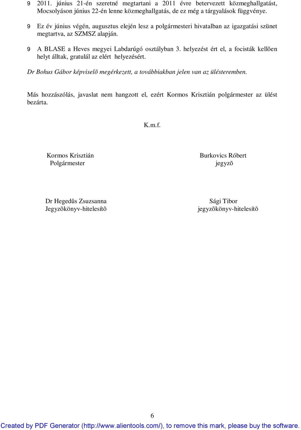 helyezést ért el, a focisták kellõen helyt álltak, gratulál az elért helyezésért. Dr Bohus Gábor képviselõ megérkezett, a továbbiakban jelen van az ülésteremben.