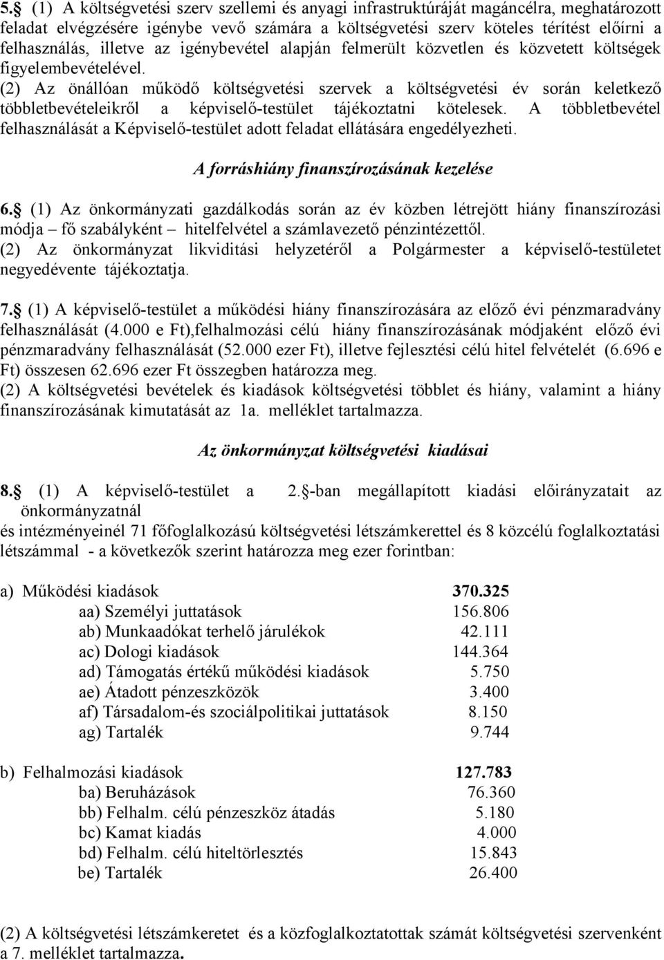 (2) Az önállóan működő költségvetési szervek a költségvetési év során keletkező többletbevételeikről a képviselő-testület tájékoztatni kötelesek.