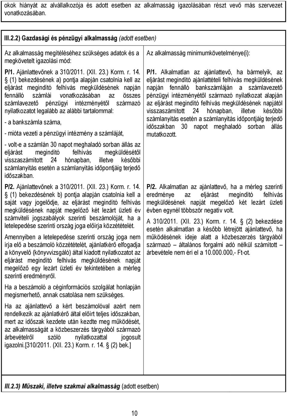 (1) bekezdésének a) pontja alapján csatolnia kell az eljárást megindító felhívás megküldésének napján fennálló számlái vonatkozásában az összes számlavezető pénzügyi intézményétől származó