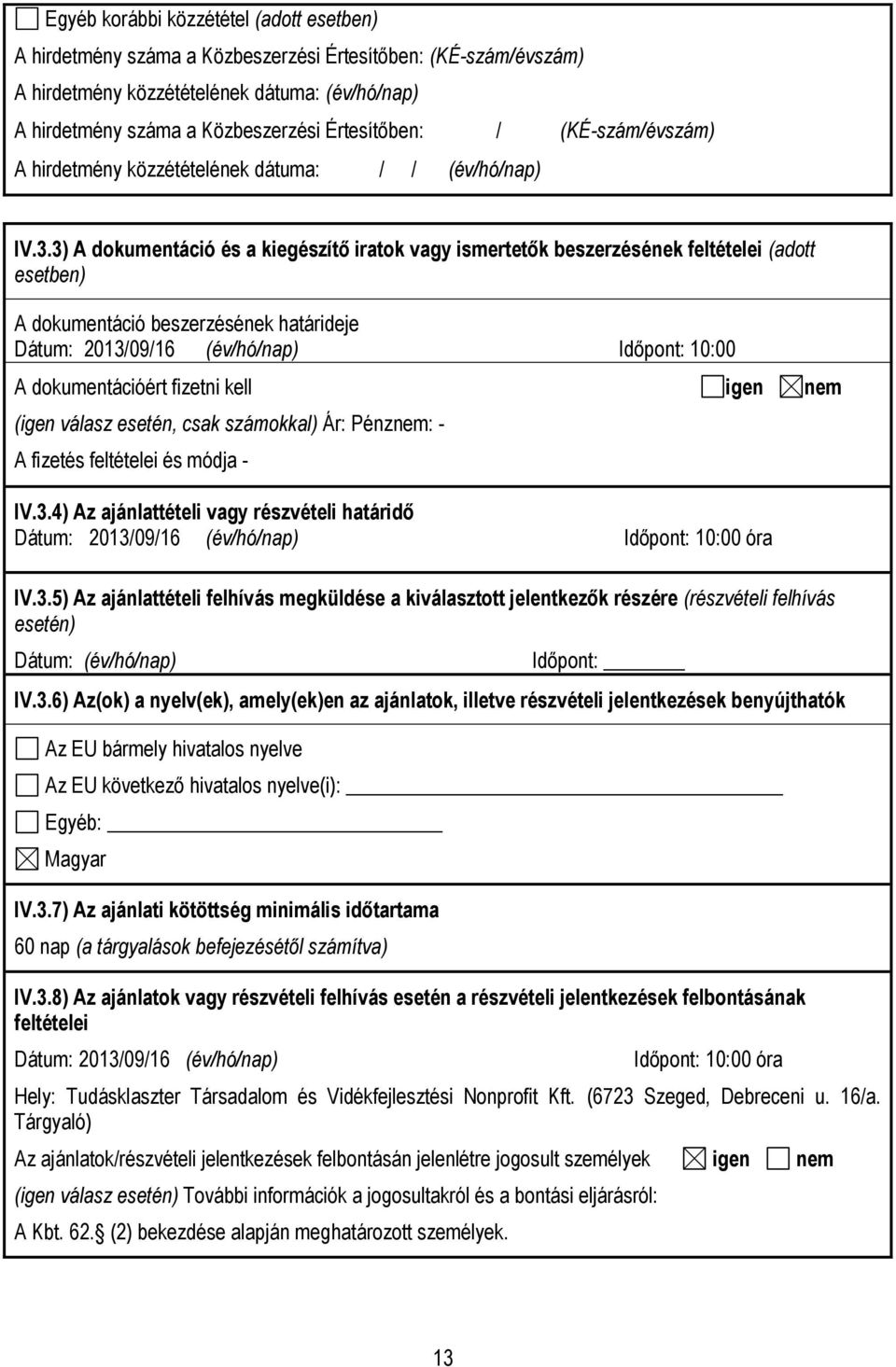 3) A dokumentáció és a kiegészítő iratok vagy ismertetők beszerzésének feltételei (adott esetben) A dokumentáció beszerzésének határideje Dátum: 2013/09/16 (év/hó/nap) Időpont: 10:00 A