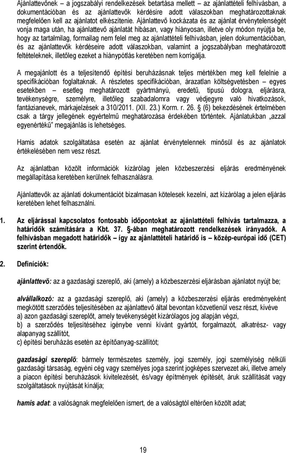 Ajánlattevő kockázata és az ajánlat érvénytelenségét vonja maga után, ha ajánlattevő ajánlatát hibásan, vagy hiányosan, illetve oly módon nyújtja be, hogy az tartalmilag, formailag nem felel meg az