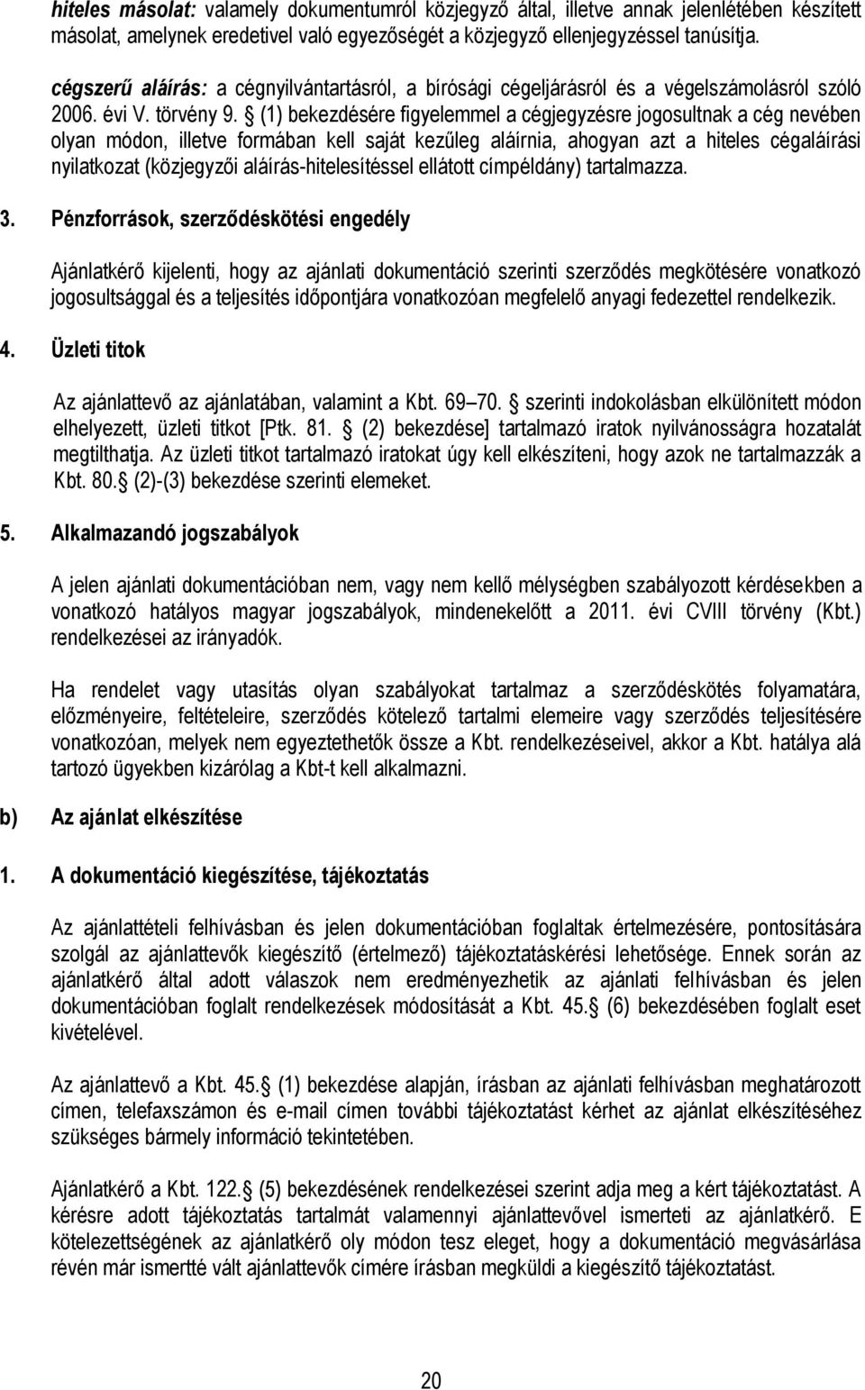 (1) bekezdésére figyelemmel a cégjegyzésre jogosultnak a cég nevében olyan módon, illetve formában kell saját kezűleg aláírnia, ahogyan azt a hiteles cégaláírási nyilatkozat (közjegyzői