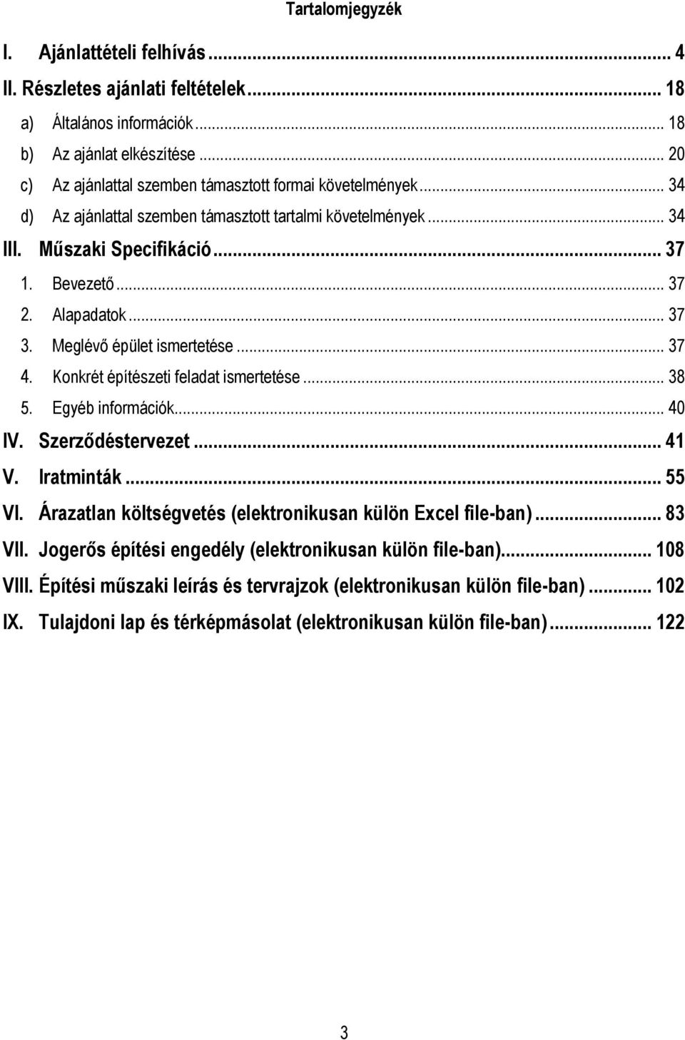 .. 37 3. Meglévő épület ismertetése... 37 4. Konkrét építészeti feladat ismertetése... 38 5. Egyéb információk... 40 IV. Szerződéstervezet... 41 V. Iratminták... 55 VI.