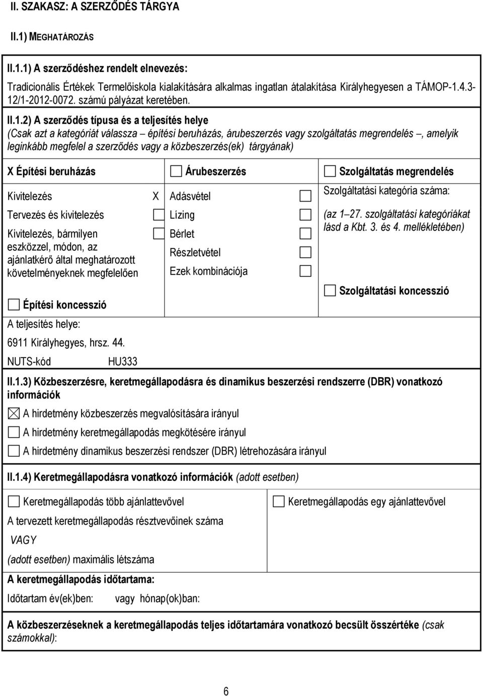 leginkább megfelel a szerződés vagy a közbeszerzés(ek) tárgyának) X Építési beruházás Árubeszerzés Szolgáltatás megrendelés Kivitelezés Tervezés és kivitelezés Kivitelezés, bármilyen eszközzel,