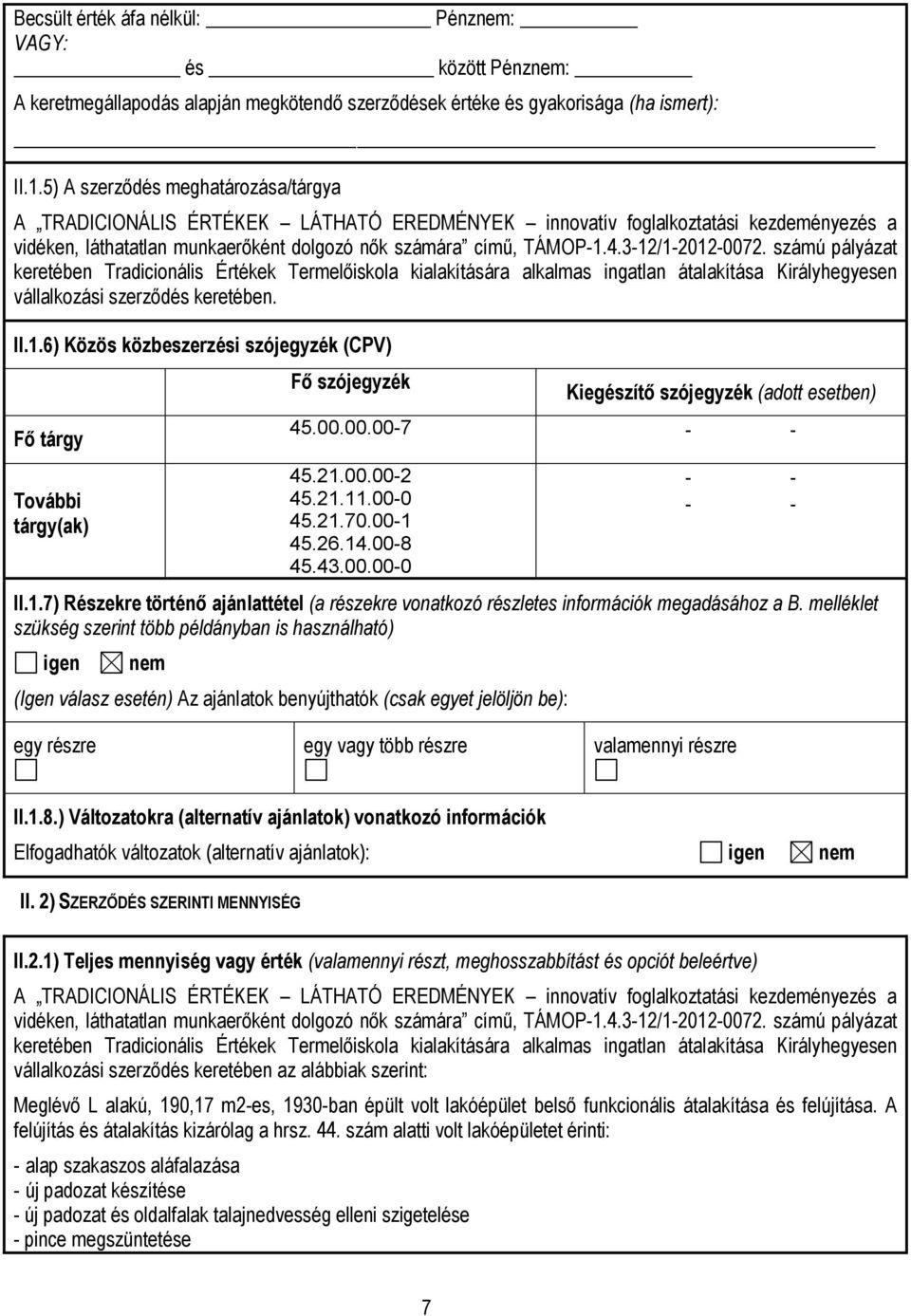 3-12/1-2012-0072. számú pályázat keretében Tradicionális Értékek Termelőiskola kialakítására alkalmas ingatlan átalakítása Királyhegyesen vállalkozási szerződés keretében. II.1.6) Közös közbeszerzési szójegyzék (CPV) Fő tárgy További tárgy(ak) Fő szójegyzék Kiegészítő szójegyzék (adott esetben) 45.