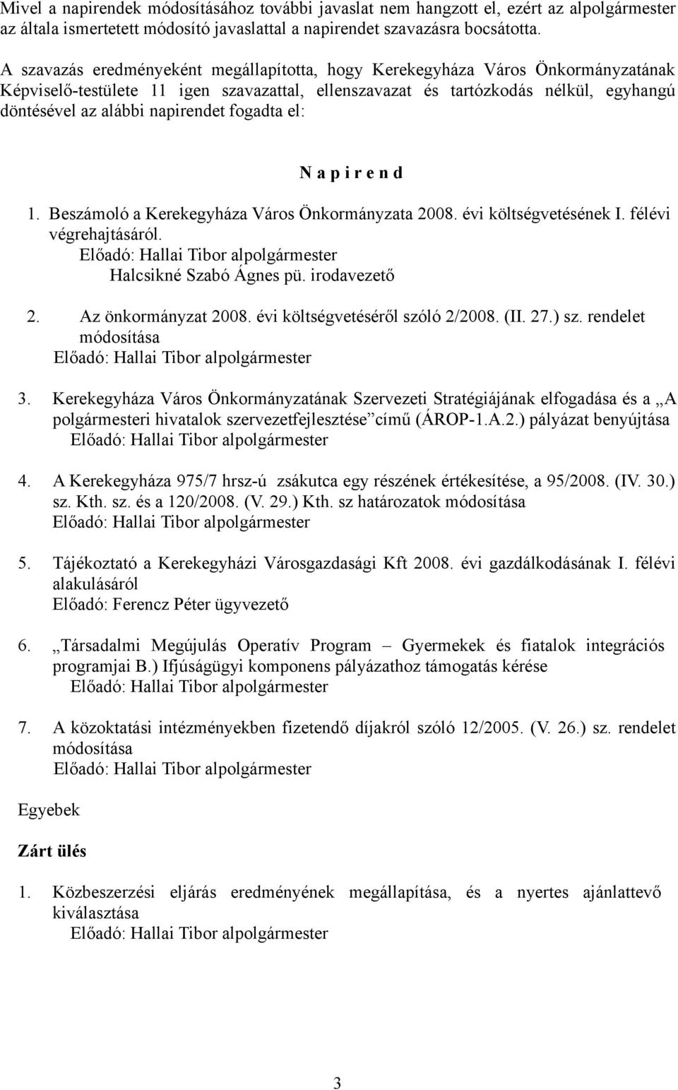 napirendet fogadta el: N a p i r e n d 1. Beszámoló a Kerekegyháza Város Önkormányzata 2008. évi költségvetésének I. félévi végrehajtásáról.