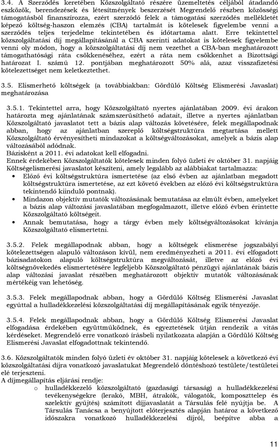 Erre tekintettel közszolgáltatási díj megállapításánál a CBA szerinti adatokat is kötelesek figyelembe venni oly módon, hogy a közszolgáltatási díj nem vezethet a CBA-ban meghatározott