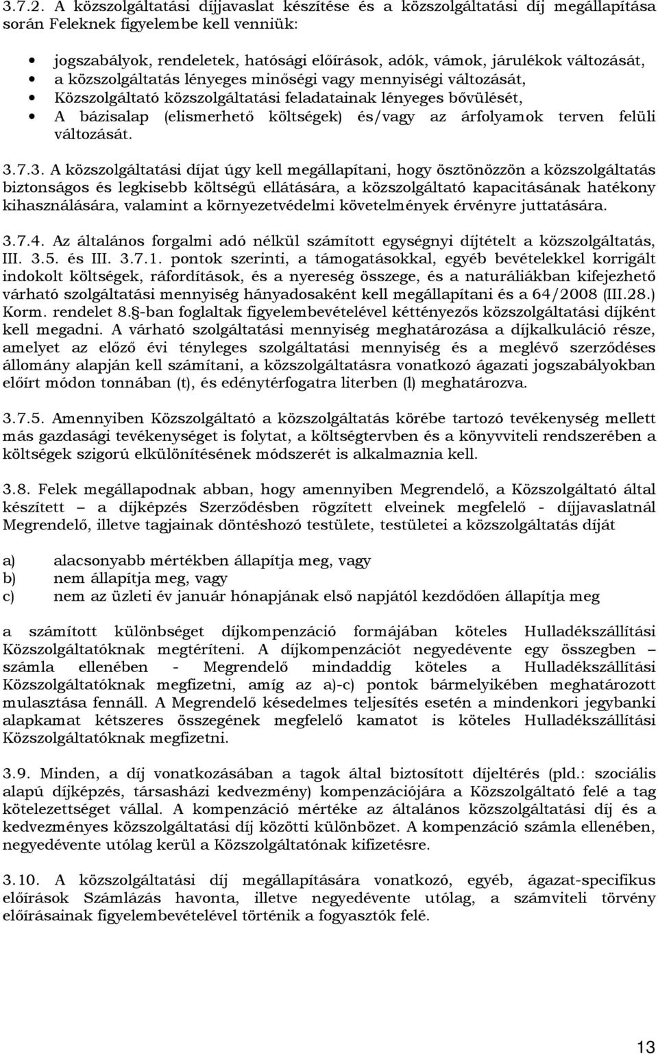 változását, a közszolgáltatás lényeges minőségi vagy mennyiségi változását, Közszolgáltató közszolgáltatási feladatainak lényeges bővülését, A bázisalap (elismerhető költségek) és/vagy az árfolyamok