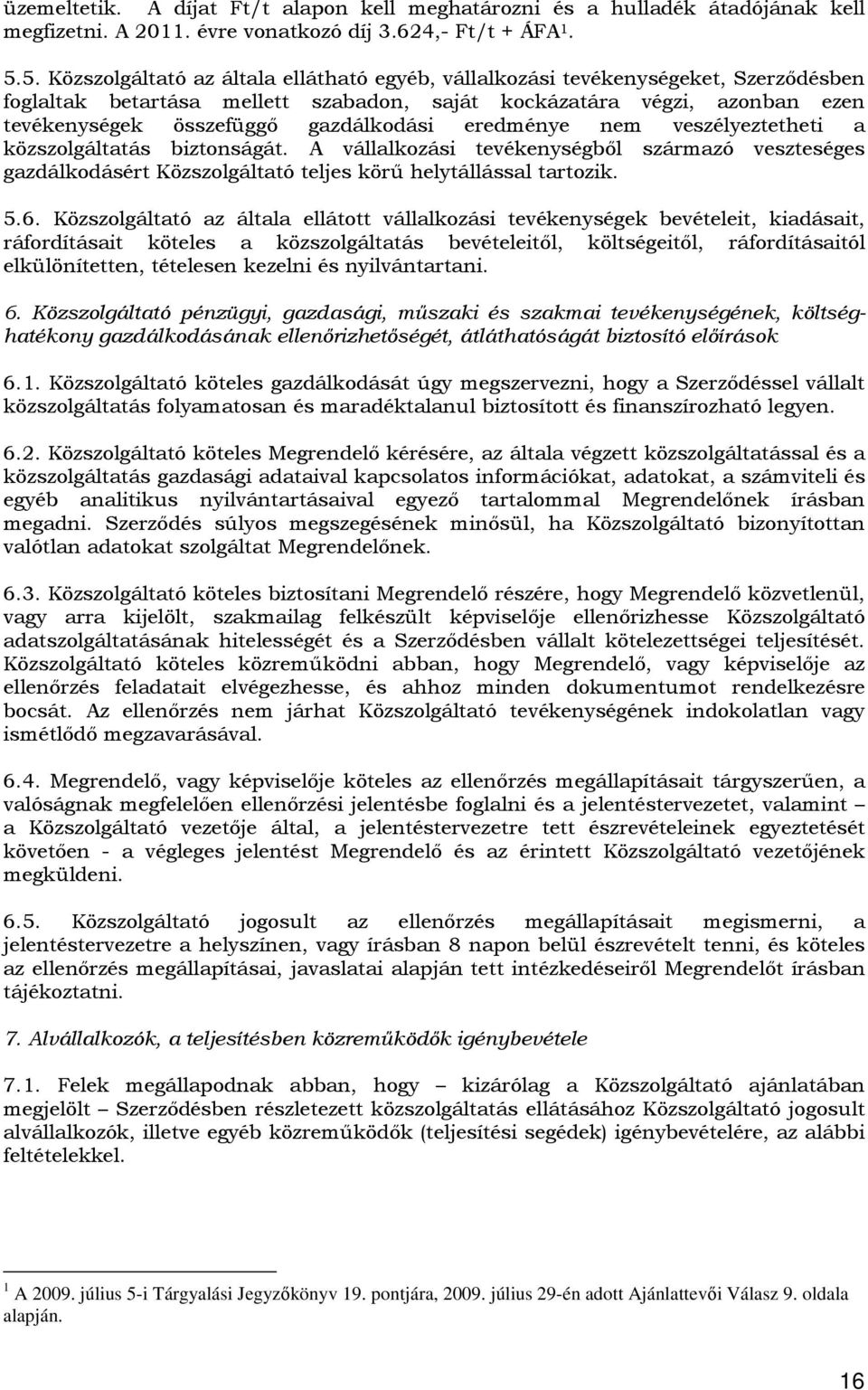 gazdálkodási eredménye nem veszélyeztetheti a közszolgáltatás biztonságát. A vállalkozási tevékenységből származó veszteséges gazdálkodásért Közszolgáltató teljes körű helytállással tartozik. 5.6.