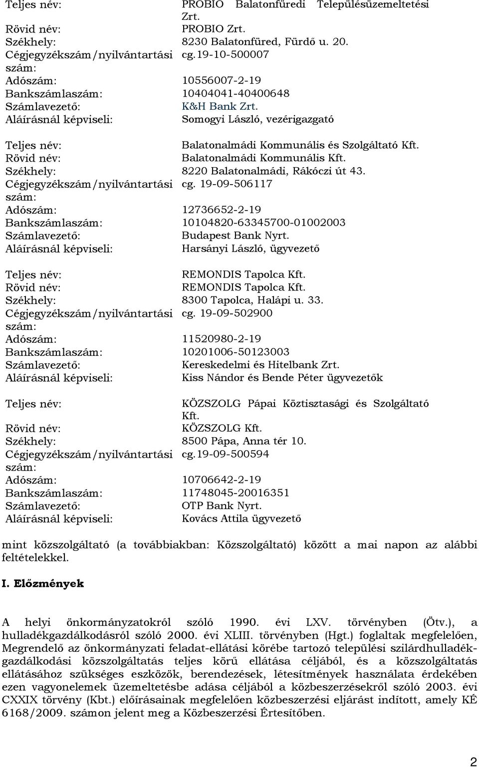 Aláírásnál képviseli: Somogyi László, vezérigazgató Teljes név: Balatonalmádi Kommunális és Szolgáltató Kft. Rövid név: Balatonalmádi Kommunális Kft. Székhely: 8220 Balatonalmádi, Rákóczi út 43.