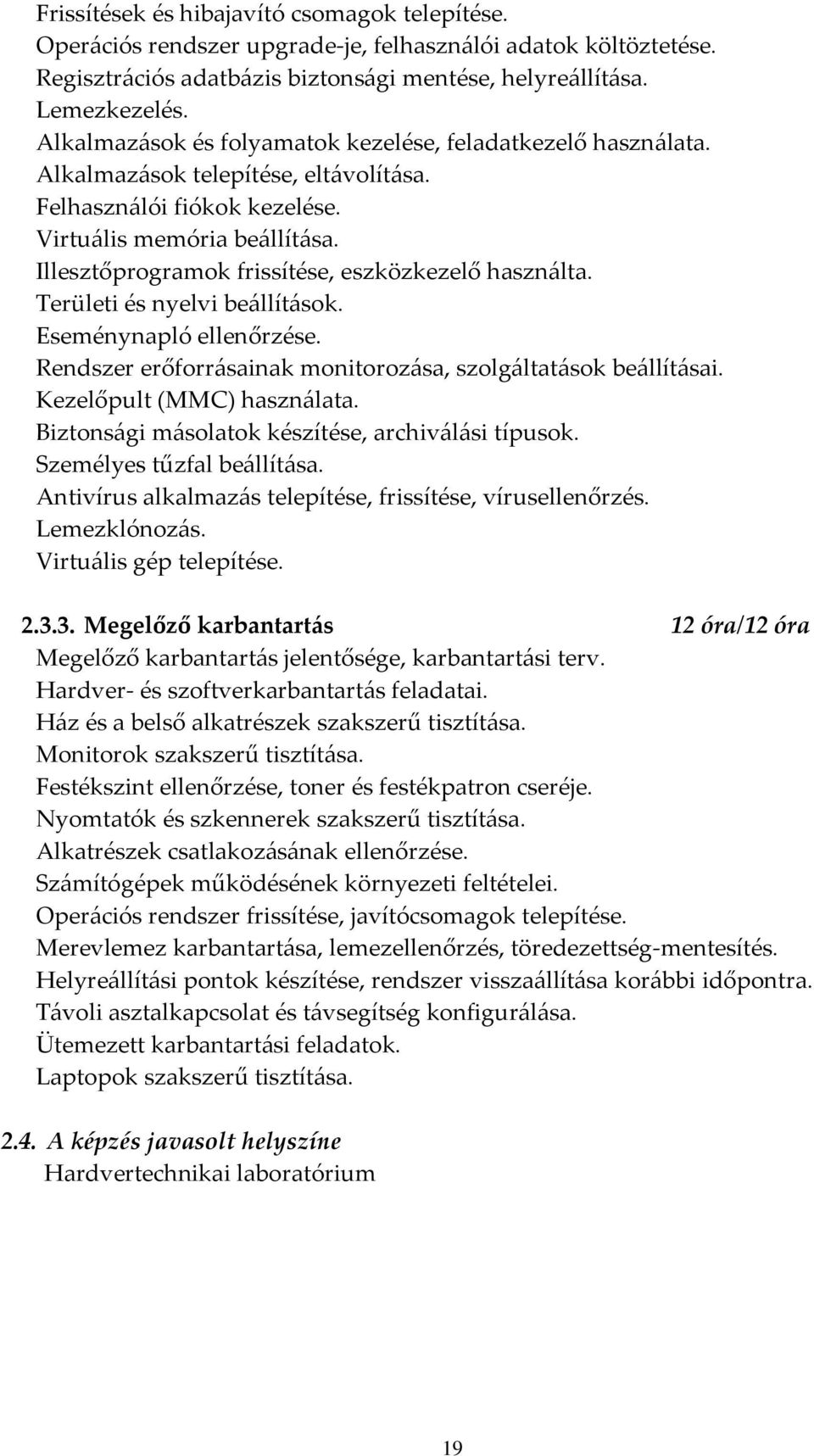 Illesztőprogramok frissítése, eszközkezelő használta. Területi és nyelvi beállítások. Eseménynapló ellenőrzése. Rendszer erőforrásainak monitorozása, szolgáltatások beállításai.