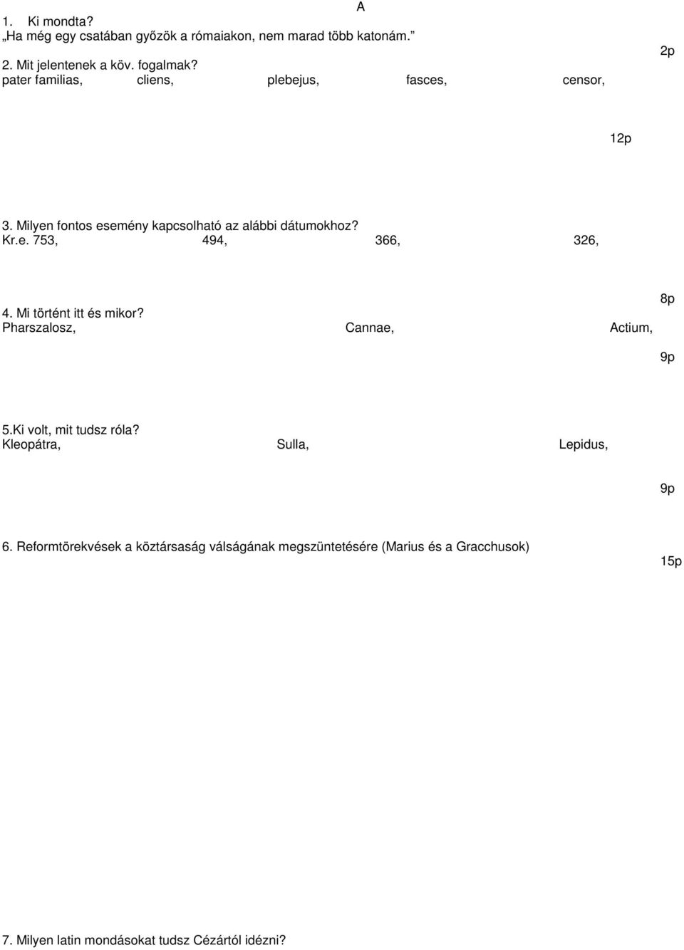 Mi történt itt és mikor? Pharszalosz, Cannae, Actium, 9p 5.Ki volt, mit tudsz róla? Kleopátra, Sulla, Lepidus, 9p 6.