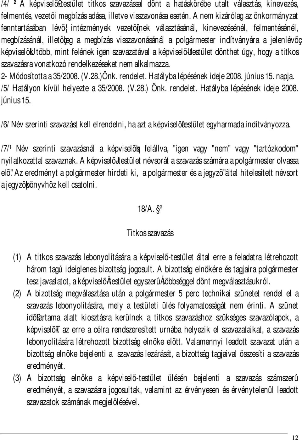 indítványára a jelenlévõç képviselõuk több, mint felének igen szavazatával a képviselõu-testület dönthet úgy, hogy a titkos szavazásra vonatkozó rendelkezéseket nem alkalmazza.