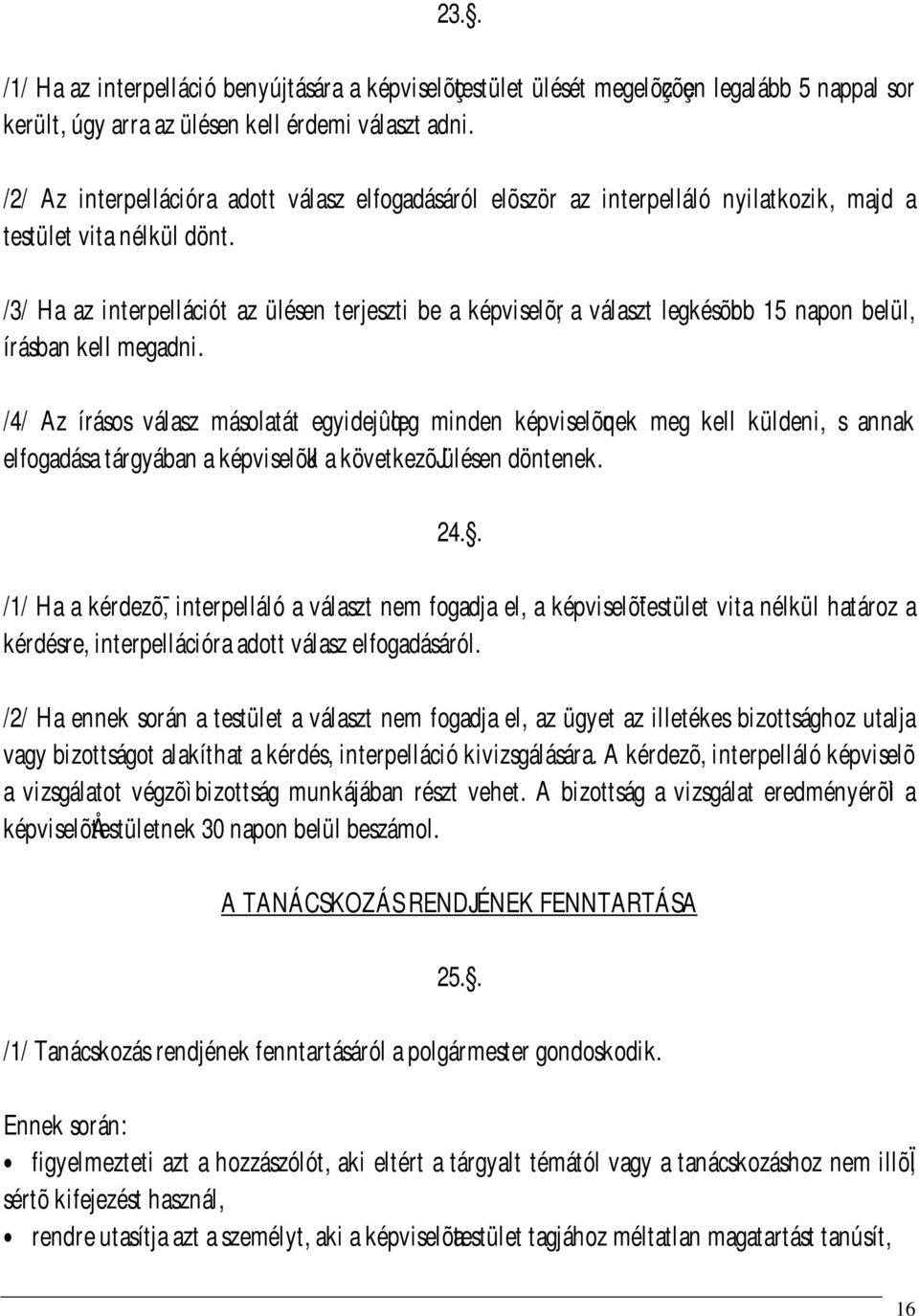 /3/ Ha az interpellációt az ülésen terjeszti be a képviselõr, a választ legkésõrbb 15 napon belül, írásban kell megadni.