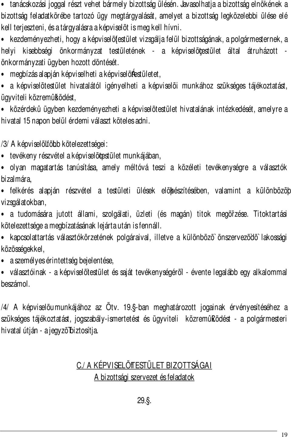 kezdeményezheti, hogy a képviselõ{testület vizsgálja felül bizottságának, a polgármesternek, a helyi kisebbségi önkormányzat testületének - a képviselõçtestület által átruházott - önkormányzati