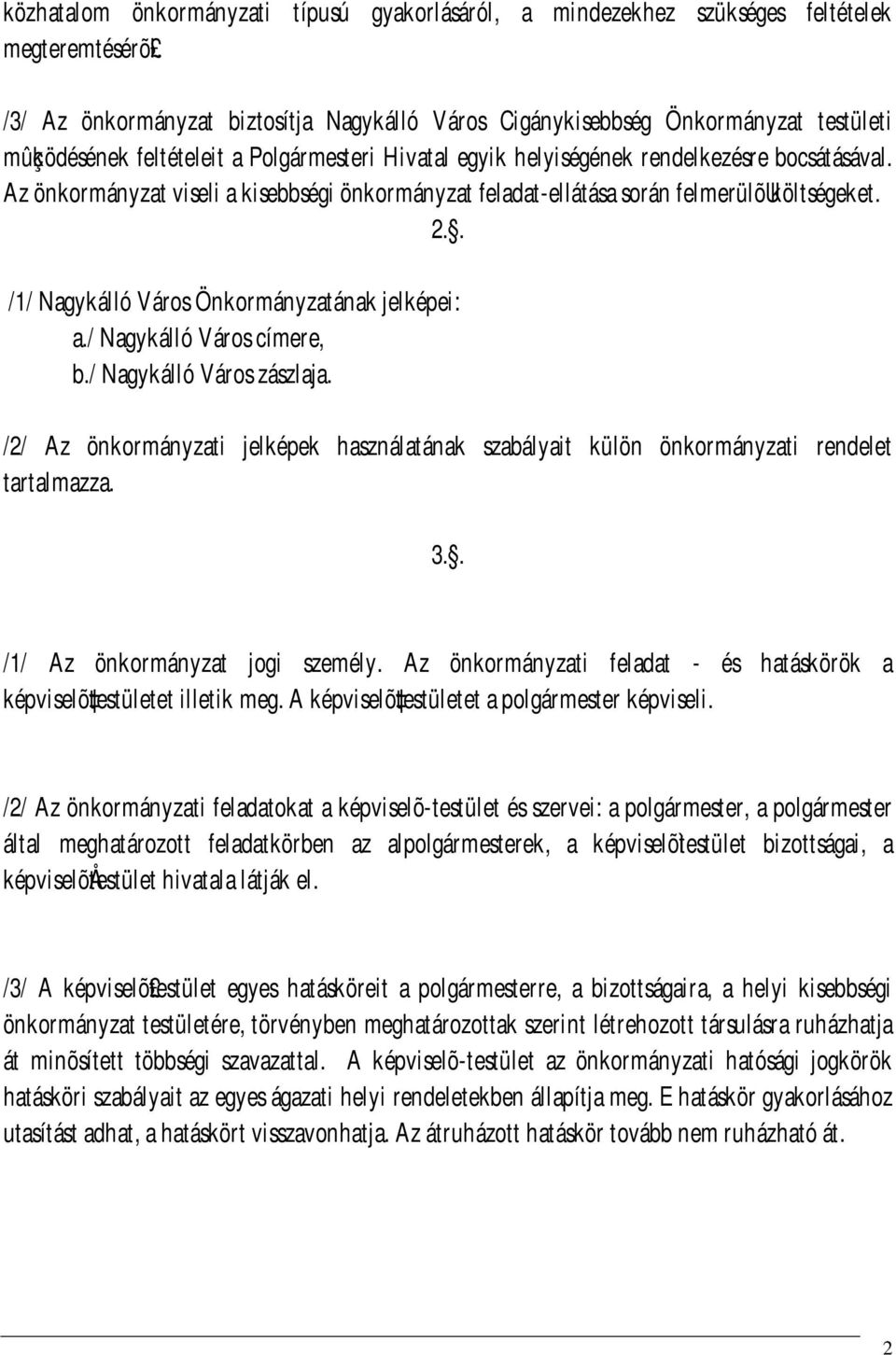 Az önkormányzat viseli a kisebbségi önkormányzat feladat-ellátása során felmerülõuköltségeket. 2.. /1/ Nagykálló Város Önkormányzatának jelképei: a./ Nagykálló Város címere, b.