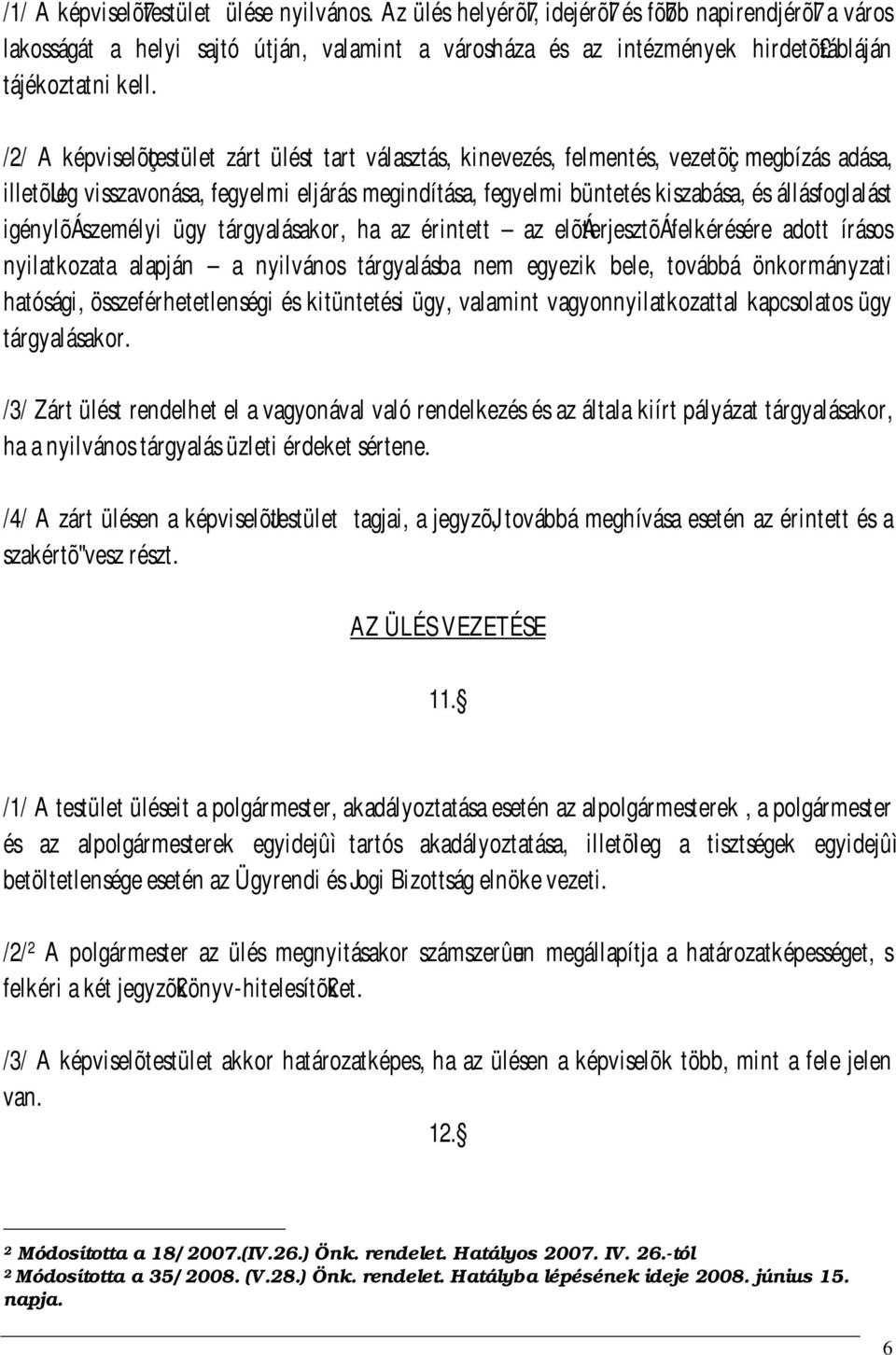 /2/ A képviselõçtestület zárt ülést tart választás, kinevezés, felmentés, vezetõçi megbízás adása, illetõuleg visszavonása, fegyelmi eljárás megindítása, fegyelmi büntetés kiszabása, és