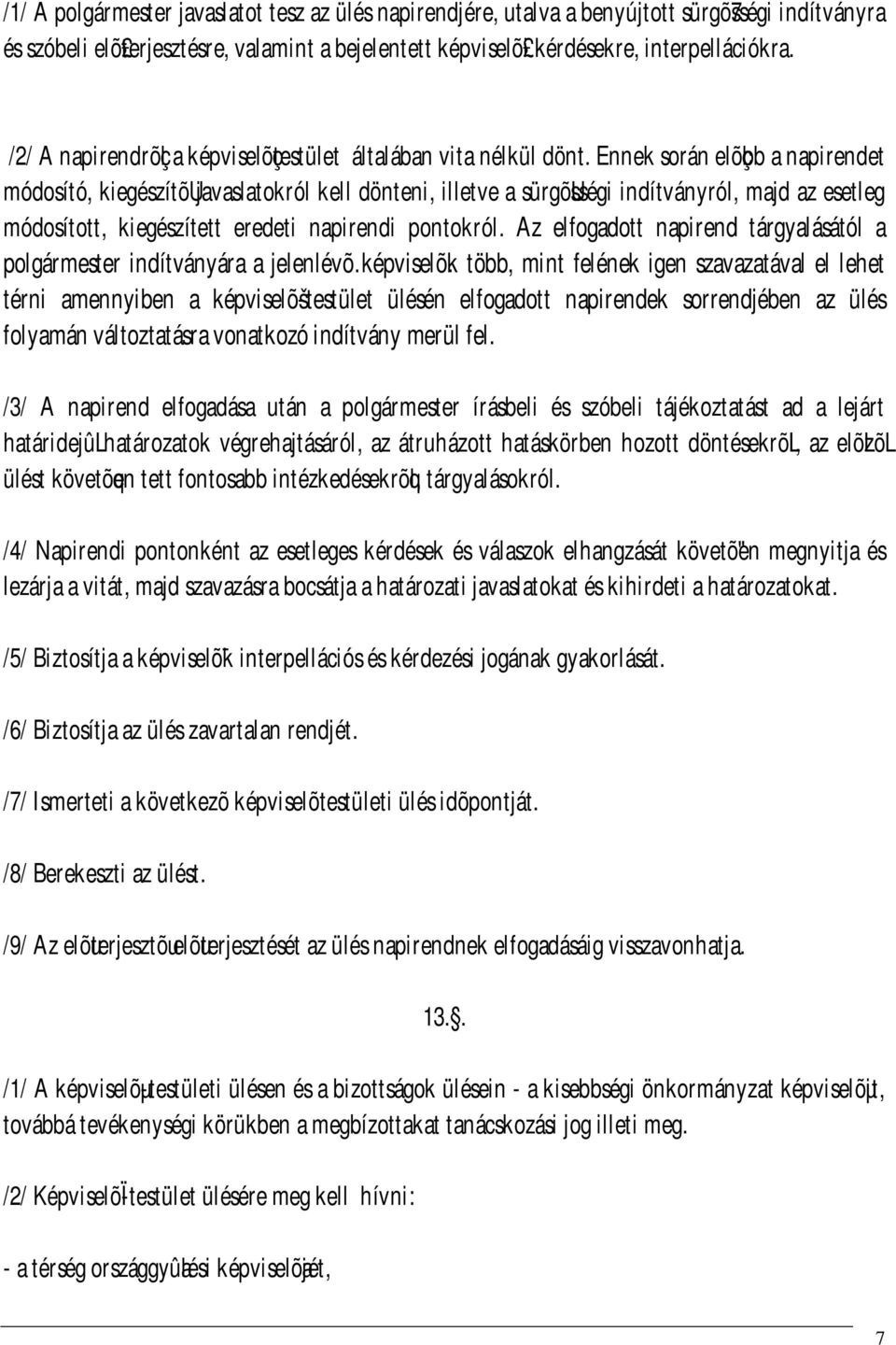 Ennek során elõçbb a napirendet módosító, kiegészítõujavaslatokról kell dönteni, illetve a sürgõusségi indítványról, majd az esetleg módosított, kiegészített eredeti napirendi pontokról.