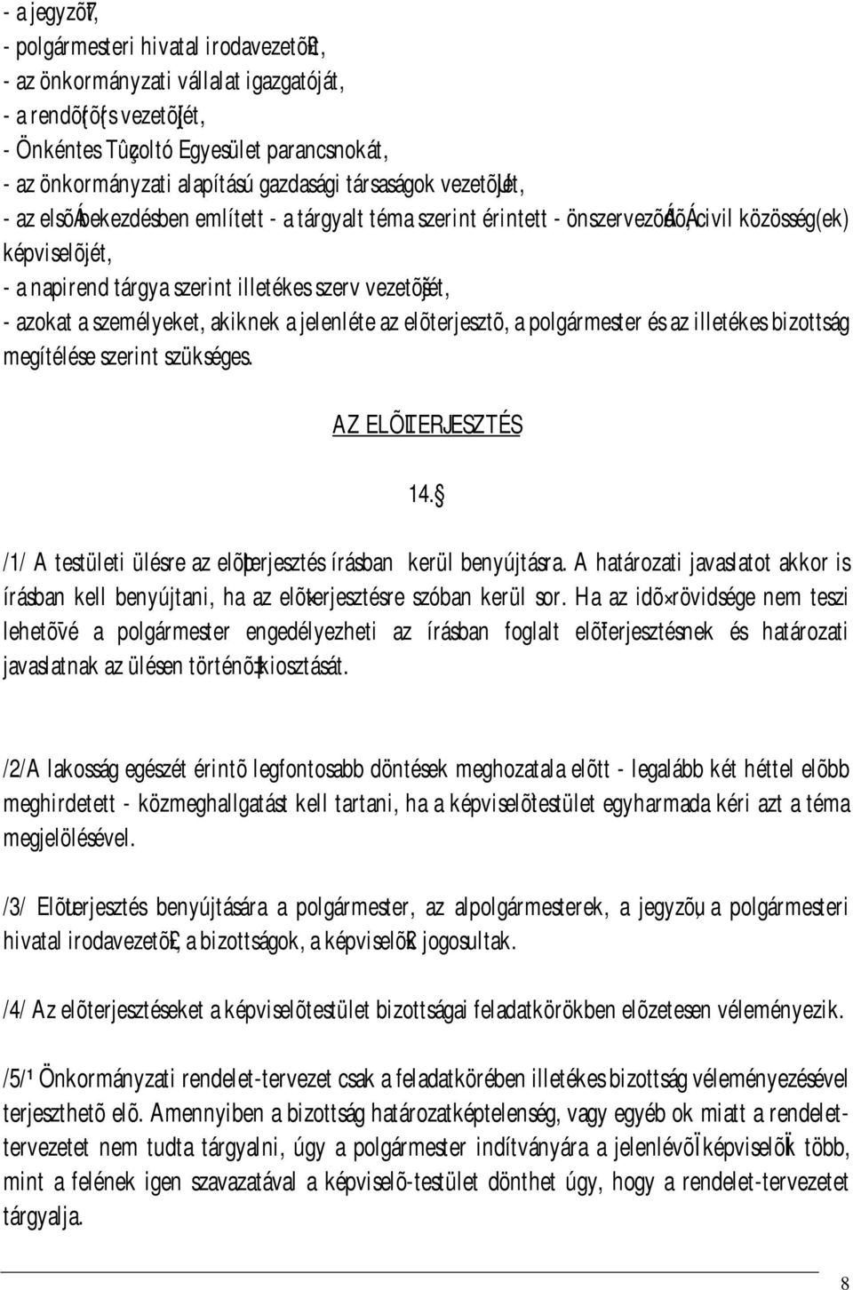 jét, - a napirend tárgya szerint illetékes szerv vezetõšjét, - azokat a személyeket, akiknek a jelenléte az elõterjesztõ, a polgármester és az illetékes bizottság megítélése szerint szükséges.