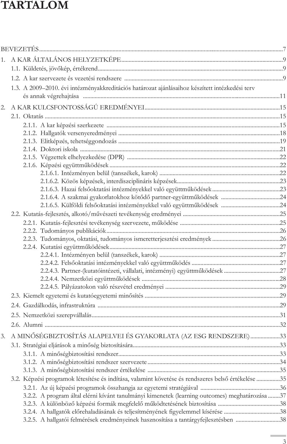 ..18 2.1.3. Elitképzés, tehetséggondozás...19 2.1.4. Doktori iskola...21 2.1.5. Végzettek elhelyezkedése (DPR)...22 2.1.6. Képzési együttműködések...22 2.1.6.1. Intézményen belül (tanszékek, karok).