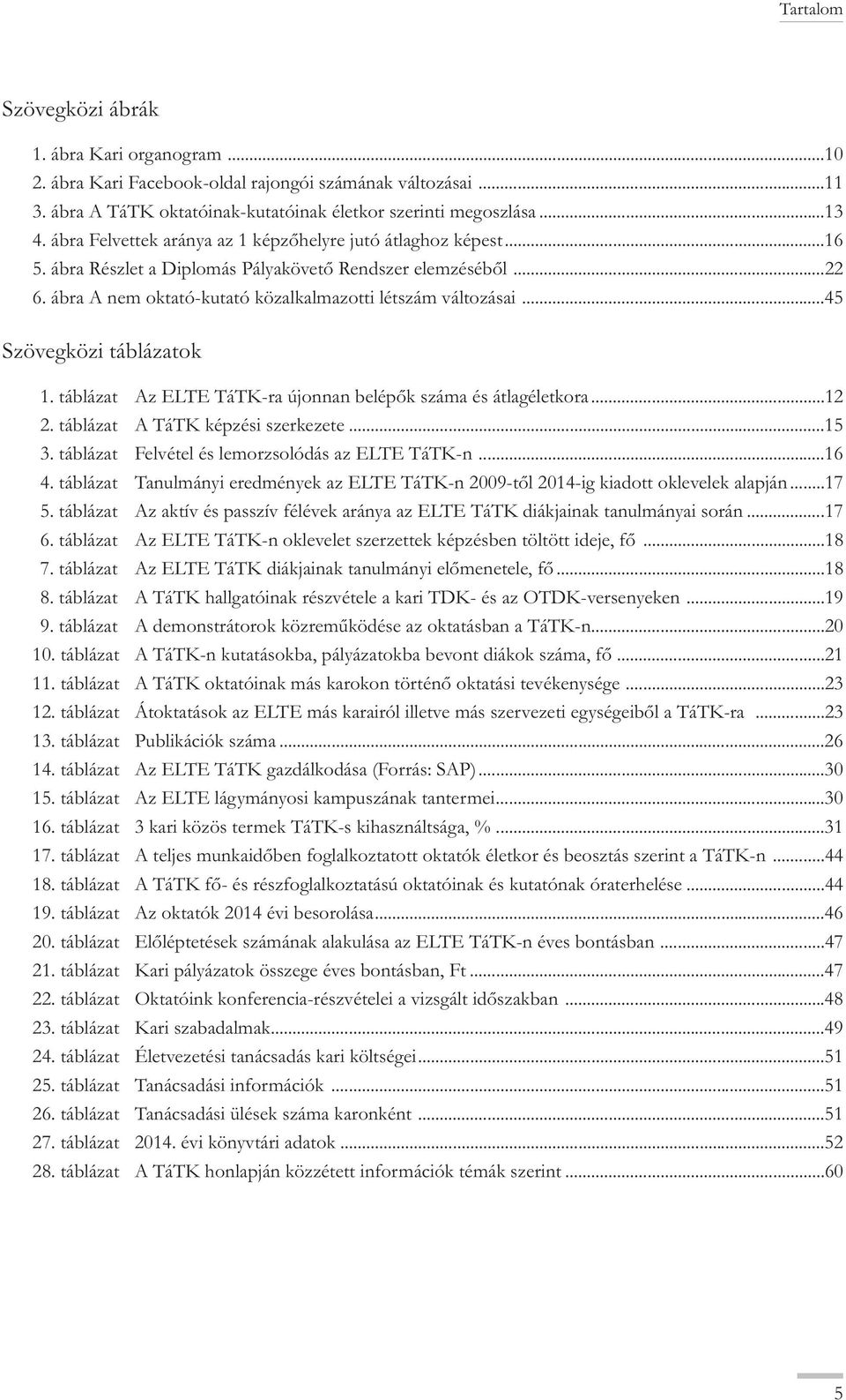 ..45 Szövegközi táblázatok 1. táblázat Az ELTE TáTK-ra újonnan belépők száma és átlagéletkora...12 2. táblázat A TáTK képzési szerkezete...15 3. táblázat Felvétel és lemorzsolódás az ELTE TáTK-n...16 4.