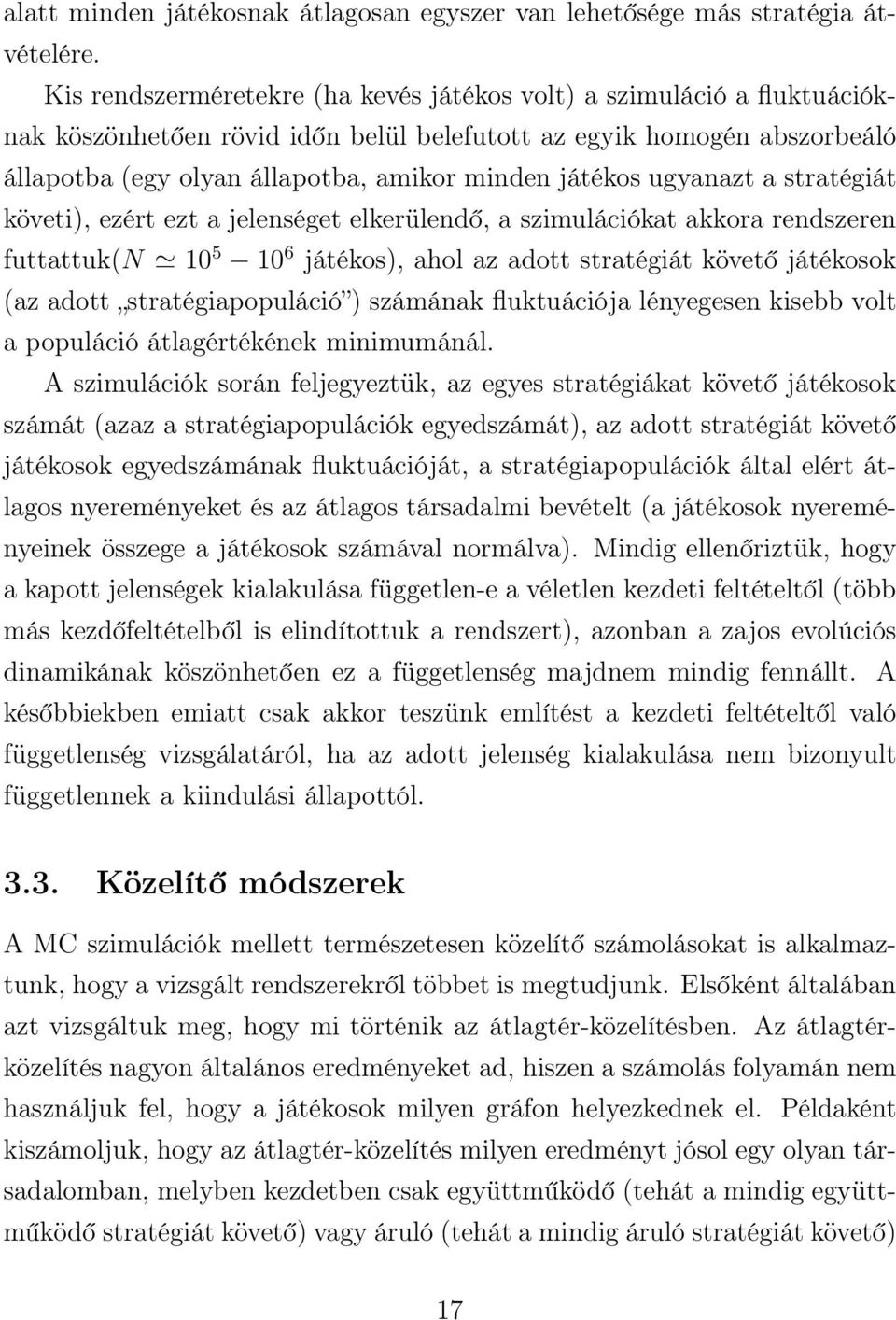 ugyanazt a stratégiát követi), ezért ezt a jelenséget elkerülendő, a szimulációkat akkora rendszeren futtattuk(n 10 5 10 6 játékos), ahol az adott stratégiát követő játékosok (az adott