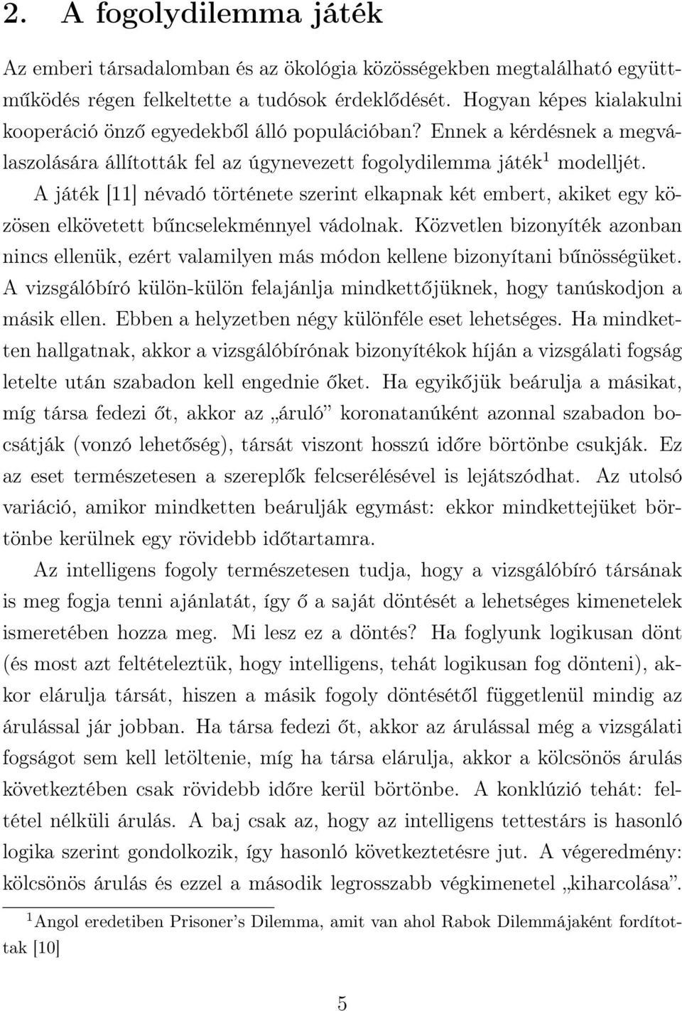 A játék [11] névadó története szerint elkapnak két embert, akiket egy közösen elkövetett bűncselekménnyel vádolnak.