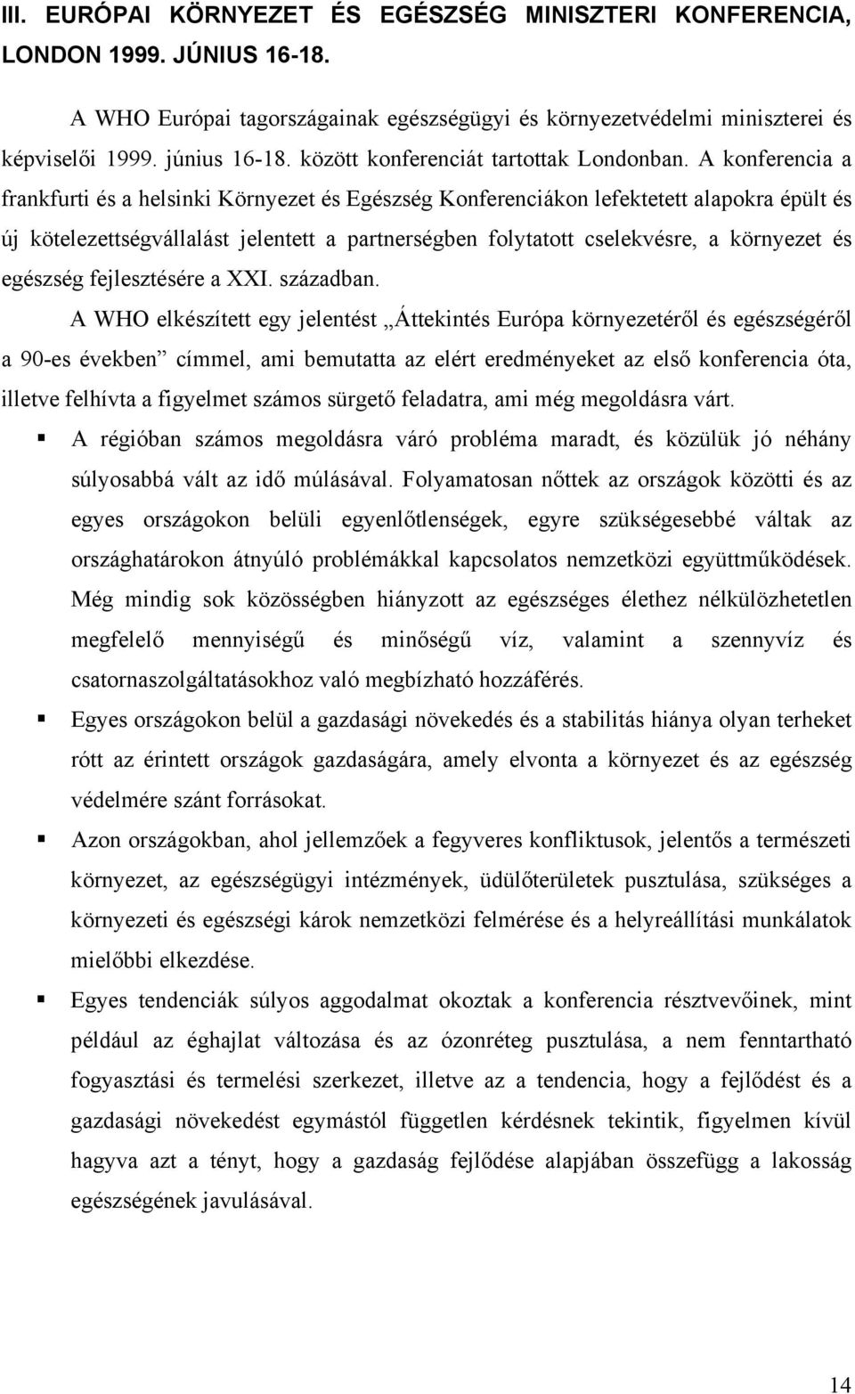 A konferencia a frankfurti és a helsinki Környezet és Egészség Konferenciákon lefektetett alapokra épült és új kötelezettségvállalást jelentett a partnerségben folytatott cselekvésre, a környezet és