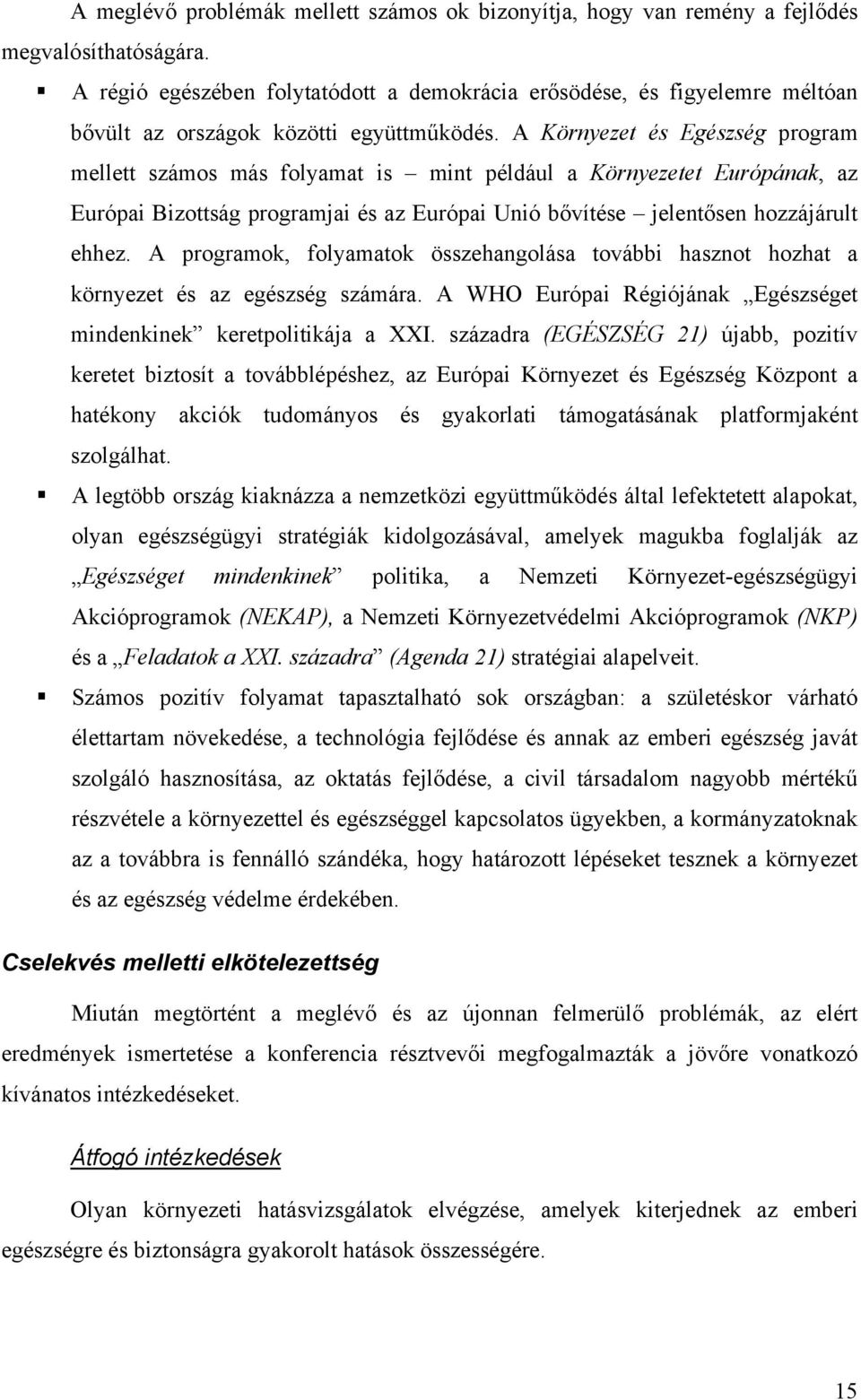 A Környezet és Egészség program mellett számos más folyamat is mint például a Környezetet Európának, az Európai Bizottság programjai és az Európai Unió bővítése jelentősen hozzájárult ehhez.