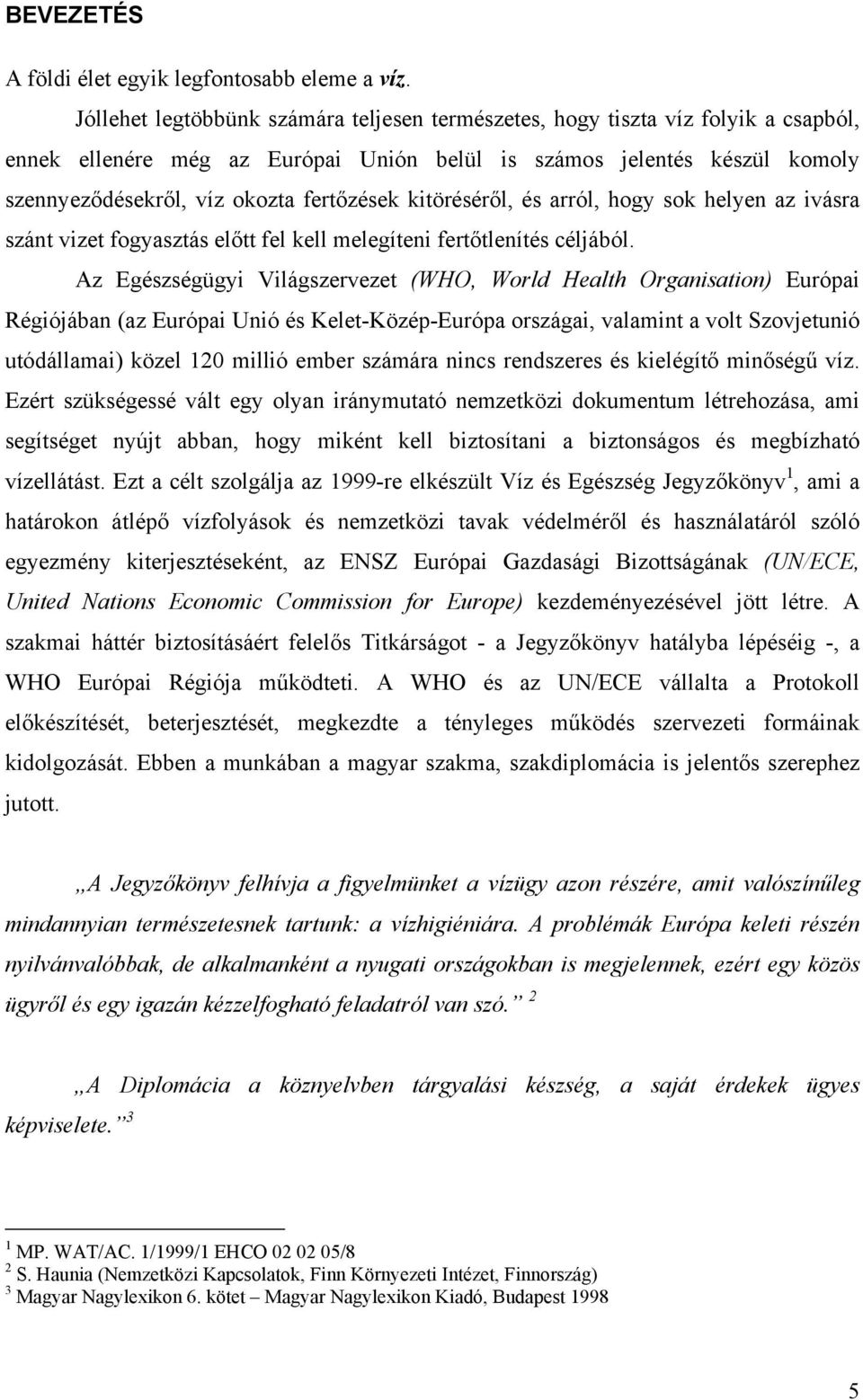 kitöréséről, és arról, hogy sok helyen az ivásra szánt vizet fogyasztás előtt fel kell melegíteni fertőtlenítés céljából.