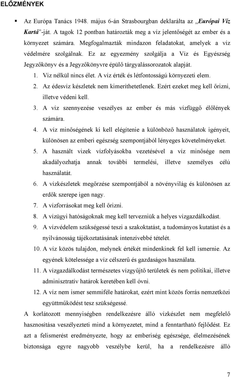 Víz nélkül nincs élet. A víz érték és létfontosságú környezeti elem. 2. Az édesvíz készletek nem kimeríthetetlenek. Ezért ezeket meg kell őrizni, illetve védeni kell. 3.