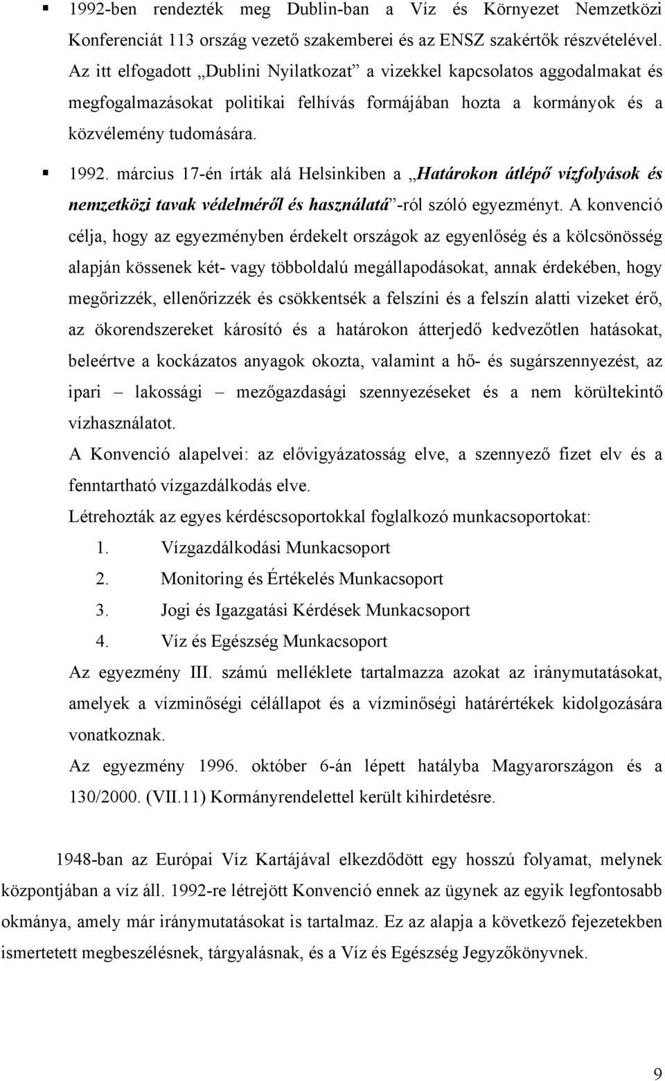 március 17-én írták alá Helsinkiben a Határokon átlépő vízfolyások és nemzetközi tavak védelméről és használatá -ról szóló egyezményt.