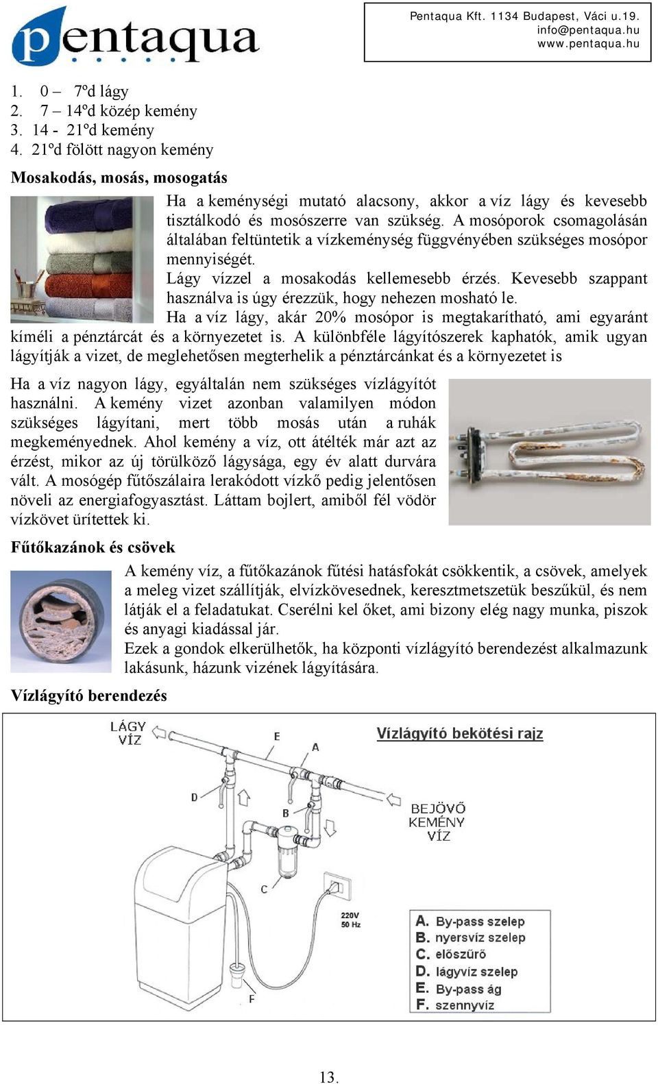 A mosóporok csomagolásán általában feltüntetik a vízkeménység függvényében szükséges mosópor mennyiségét. Lágy vízzel a mosakodás kellemesebb érzés.